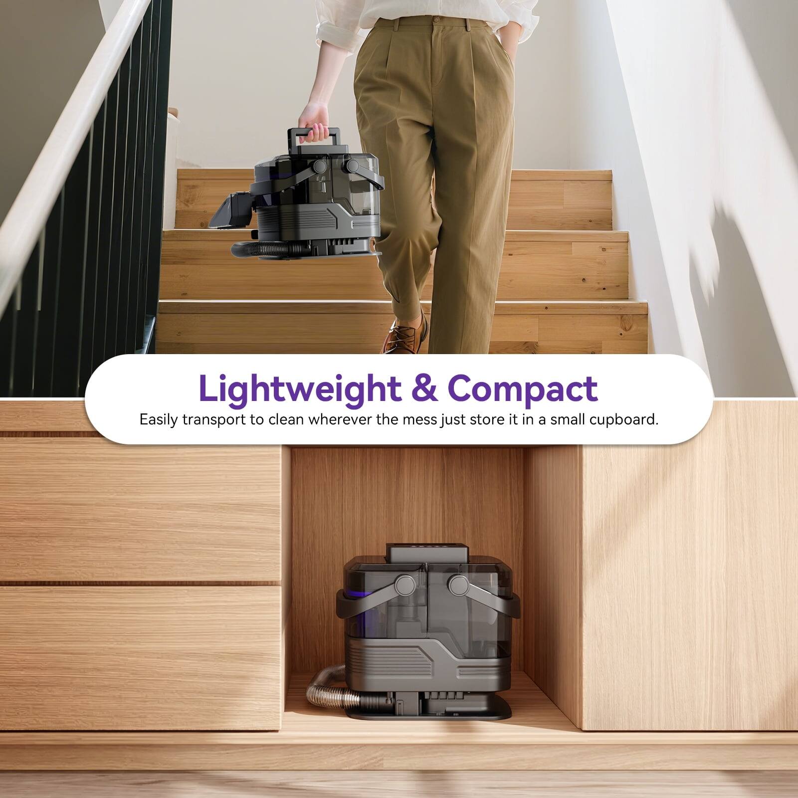 Lightweight & Compact  
Easily transport to clean wherever the mess just store it in a small cupboard.