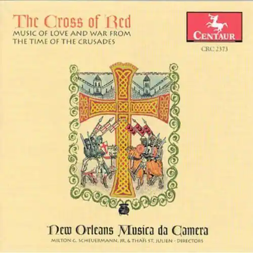 The Cross of Red  
MUSIC OF LOVE AND WAR FROM THE TIME OF THE CRUSADES  

CENTAUR CRC 2373  

New Orleans Musica da Camera  
MILTON G. SCHEUERMAN, JR. & THAIS ST. JULIEN - DIRECTORS
