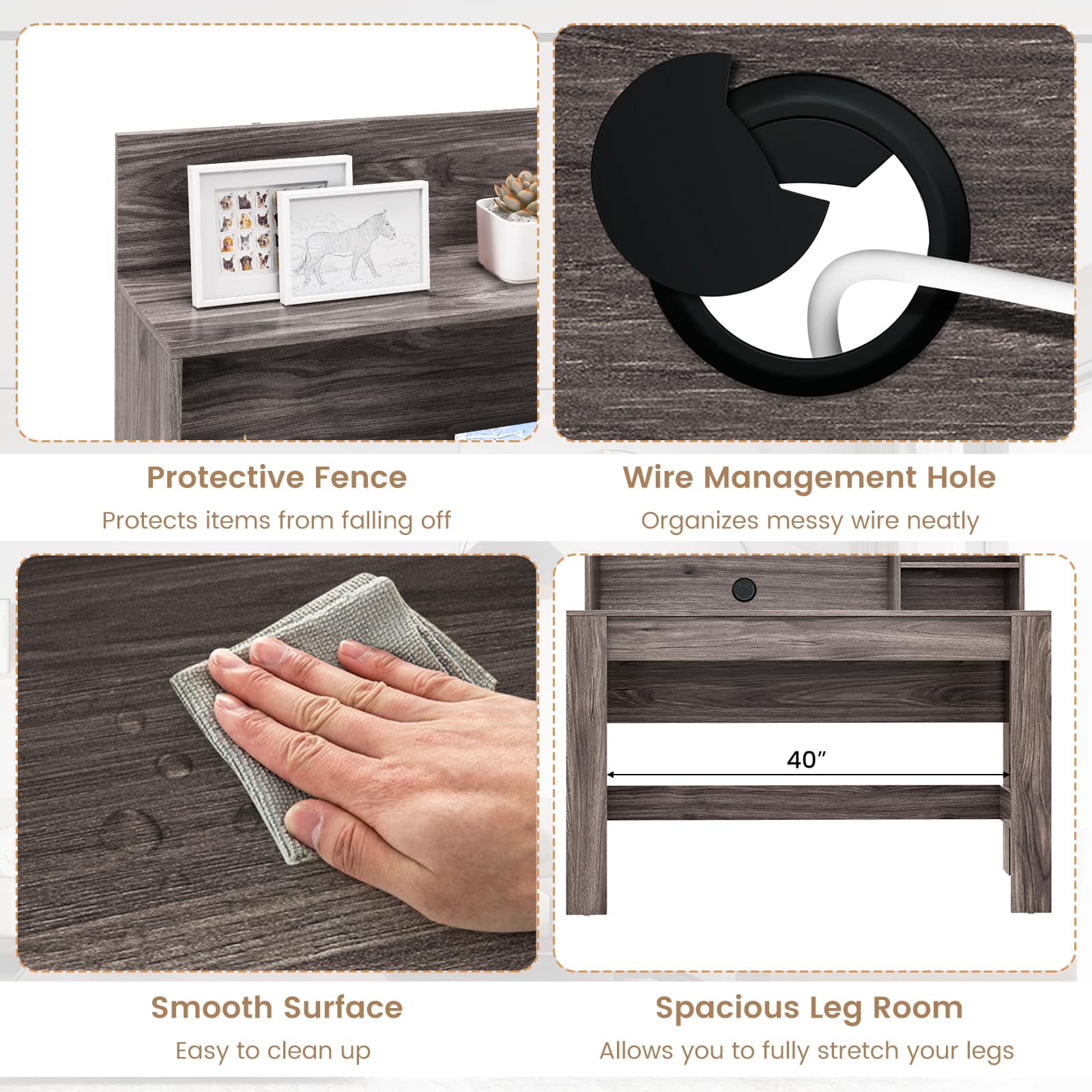 Protective Fence: Protects items from falling off
Wire Management Hole: Organizes messy wire neatly
40" Smooth Surface: Easy to clean up
Spacious Leg Room: Allows you to fully stretch your legs