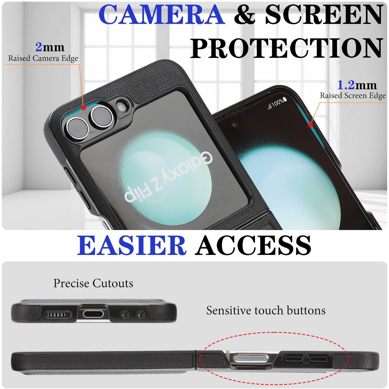 CAMERA & SCREEN PROTECTION  
2mm Raised Camera Edge  
1.2mm Raised Screen Edge  

EASIER ACCESS  
Precise Cutouts  
Sensitive touch buttons