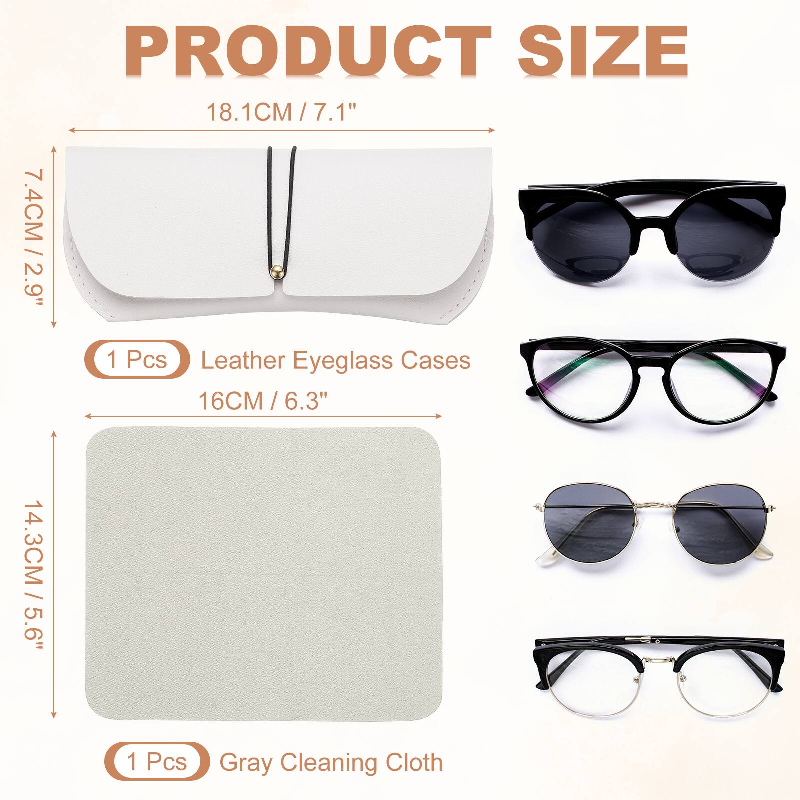PRODUCT SIZE

18.1CM / 7.1"  
7.4CM / 2.9"  
1 Pcs Leather Eyeglass Cases  
16CM / 6.3"  
14.3CM / 5.6"  
1 Pcs Gray Cleaning Cloth