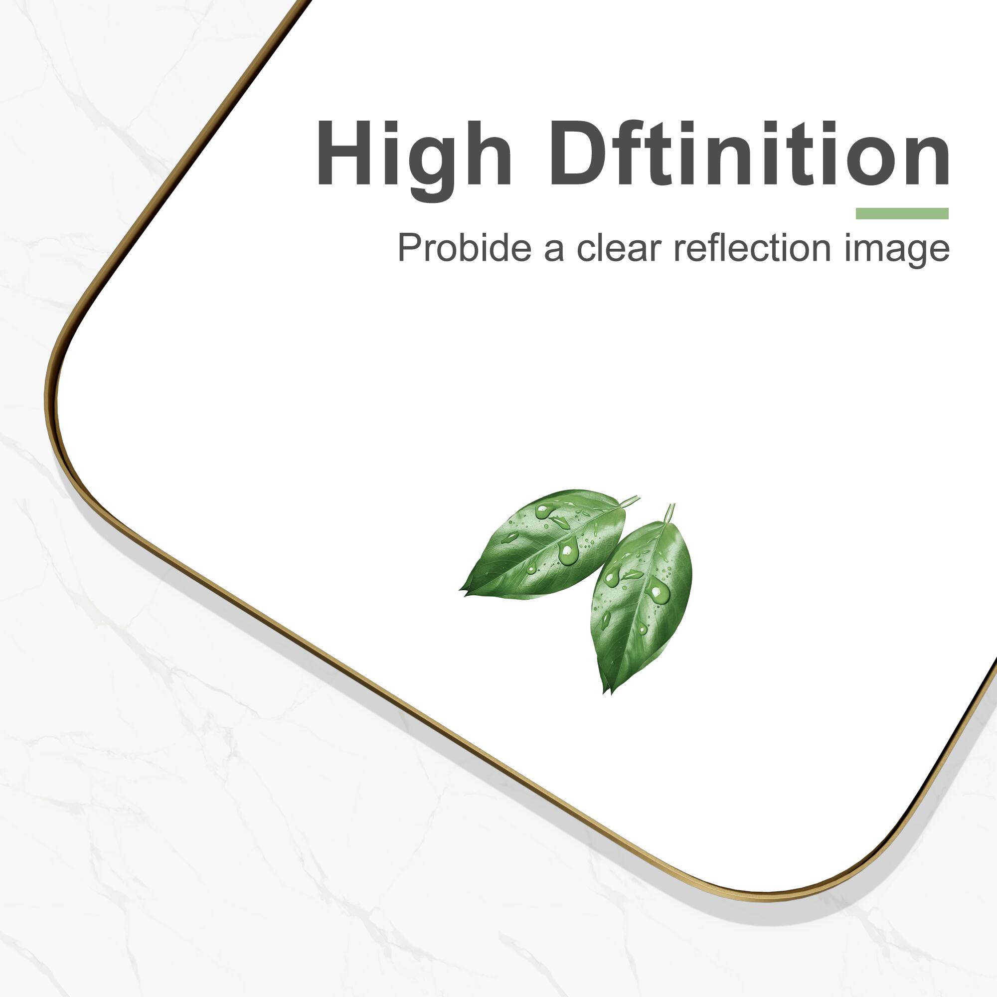 High Definition  
Provide a clear reflection image