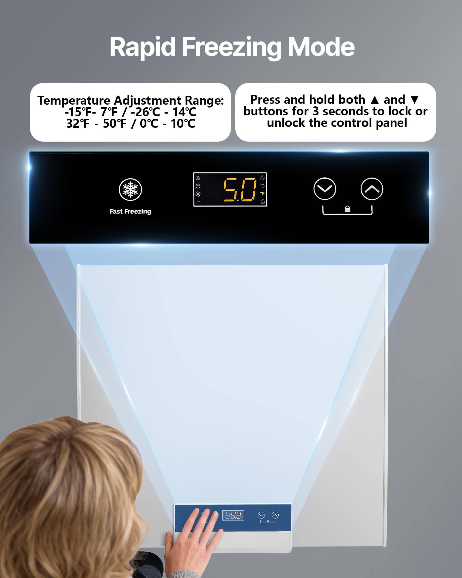 Rapid Freezing Mode

Temperature Adjustment Range: -15°F - 7°F / -26°C - 14°C  
32°F - 50°F / 0°C - 10°C

Press and hold both ▲ and ▼ buttons for 3 seconds to lock or unlock the control panel