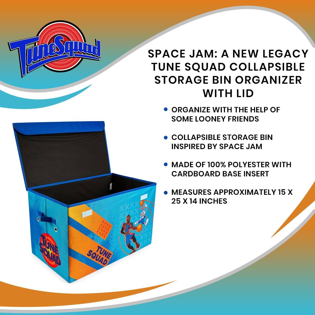 SPACE JAM: A NEW LEGACY  
TUNE SQUAD COLLAPSIBLE STORAGE BIN ORGANIZER WITH LID

- ORGANIZE WITH THE HELP OF SOME LOONEY FRIENDS
- COLLAPSIBLE STORAGE BIN INSPIRED BY SPACE JAM
- MADE OF 100% POLYESTER WITH CARDBOARD BASE INSERT
- MEASURES APPROXIMATELY 15 X 25 X 14 INCHES