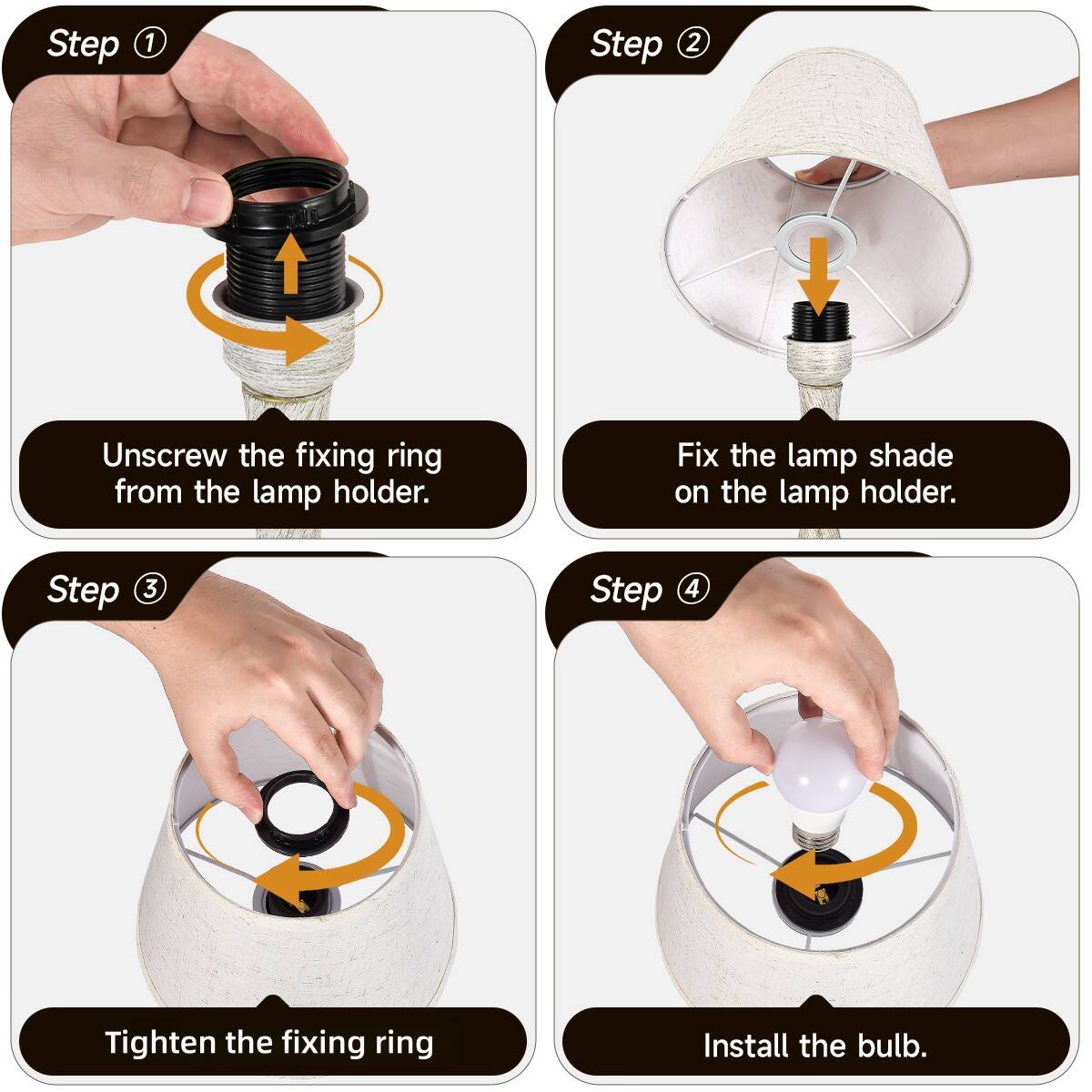 Step 1: Unscrew the fixing ring from the lamp holder.  
Step 2: Fix the lamp shade on the lamp holder.  
Step 3: Tighten the fixing ring.  
Step 4: Install the bulb.