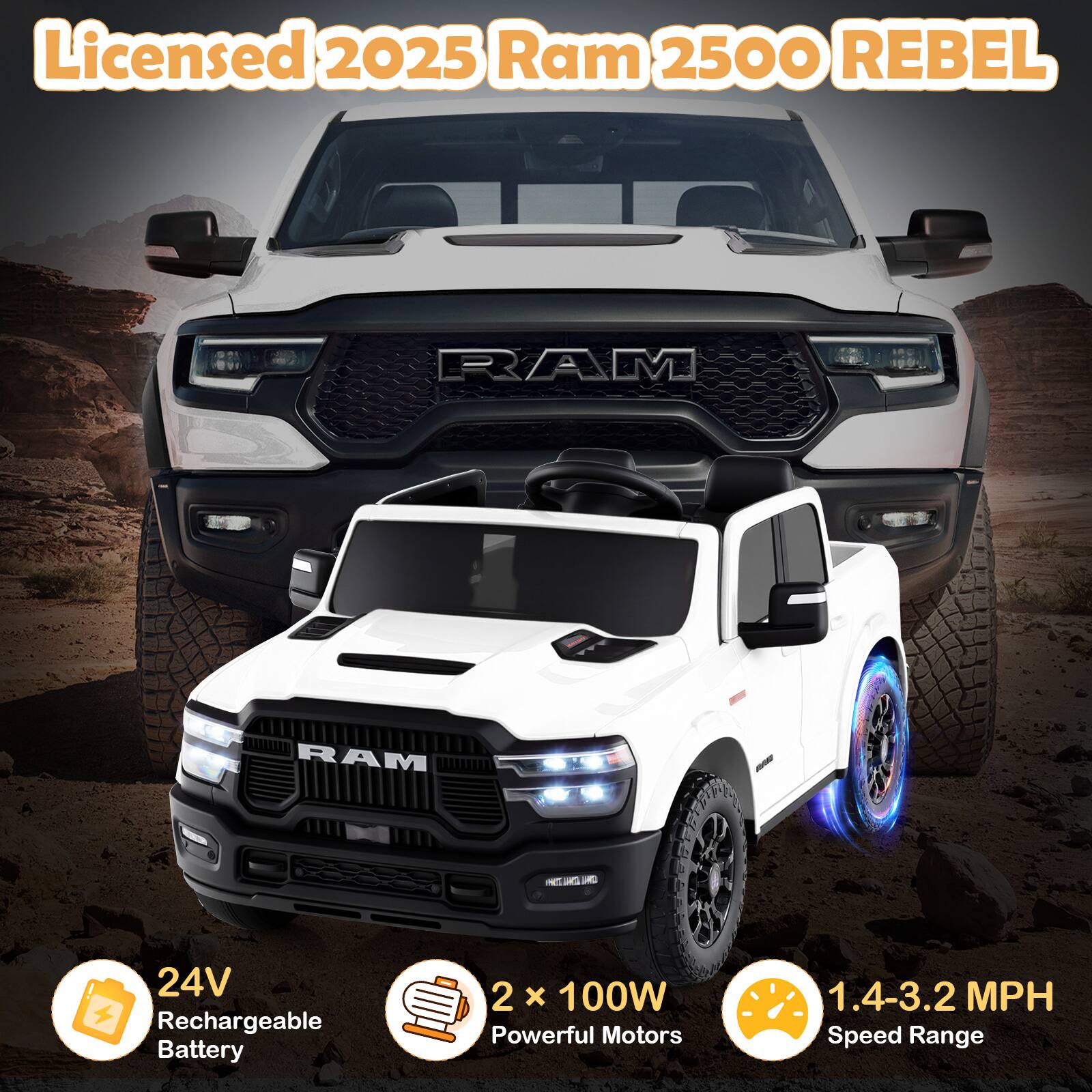 Licensed 2025 Ram 2500 REBEL

- 24V Rechargeable Battery
- 2 x 100W Powerful Motors
- 1.4-3.2 MPH Speed Range