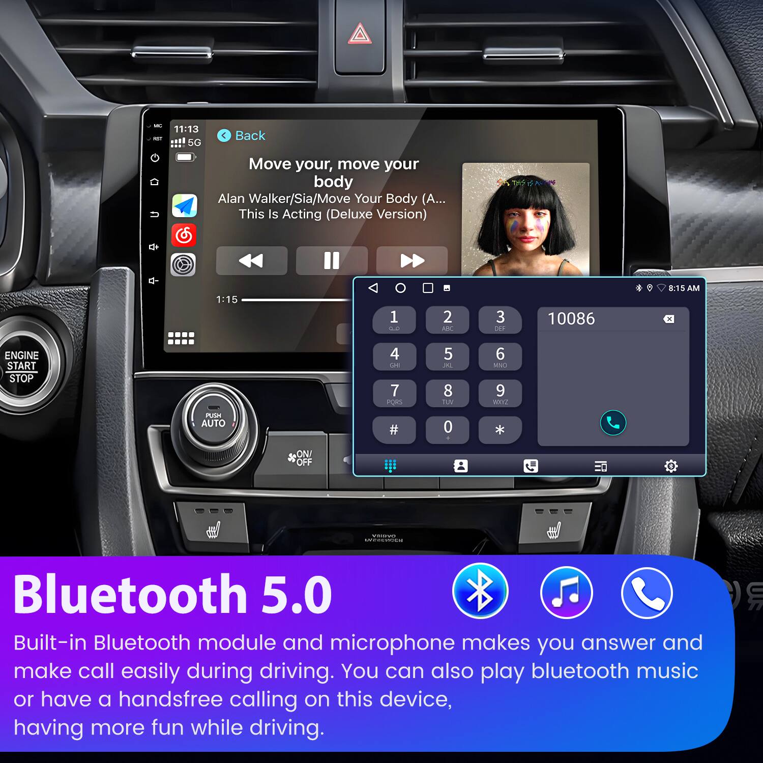- T 11:13 .. 5G  
Back  
Move your, move your body  
Alan Walker/Sia/Move Your Body (A... This Is Acting (Deluxe Version)  
1:15  
1 0 2 AB 3 LNEE 10086  
8:15 AM  
ENGINE START STOP  
4 LE 7 PORS 5 JL 8 TUV 6 MNO 9 WIYz PUSM AUTO 0 + * ON SOFF OFF  
- OECCH Bluetooth 5.0  
Built-in Bluetooth module and microphone makes you answer and make call easily during driving. You can also play bluetooth music or have a handsfree calling on this device, having more fun while driving.