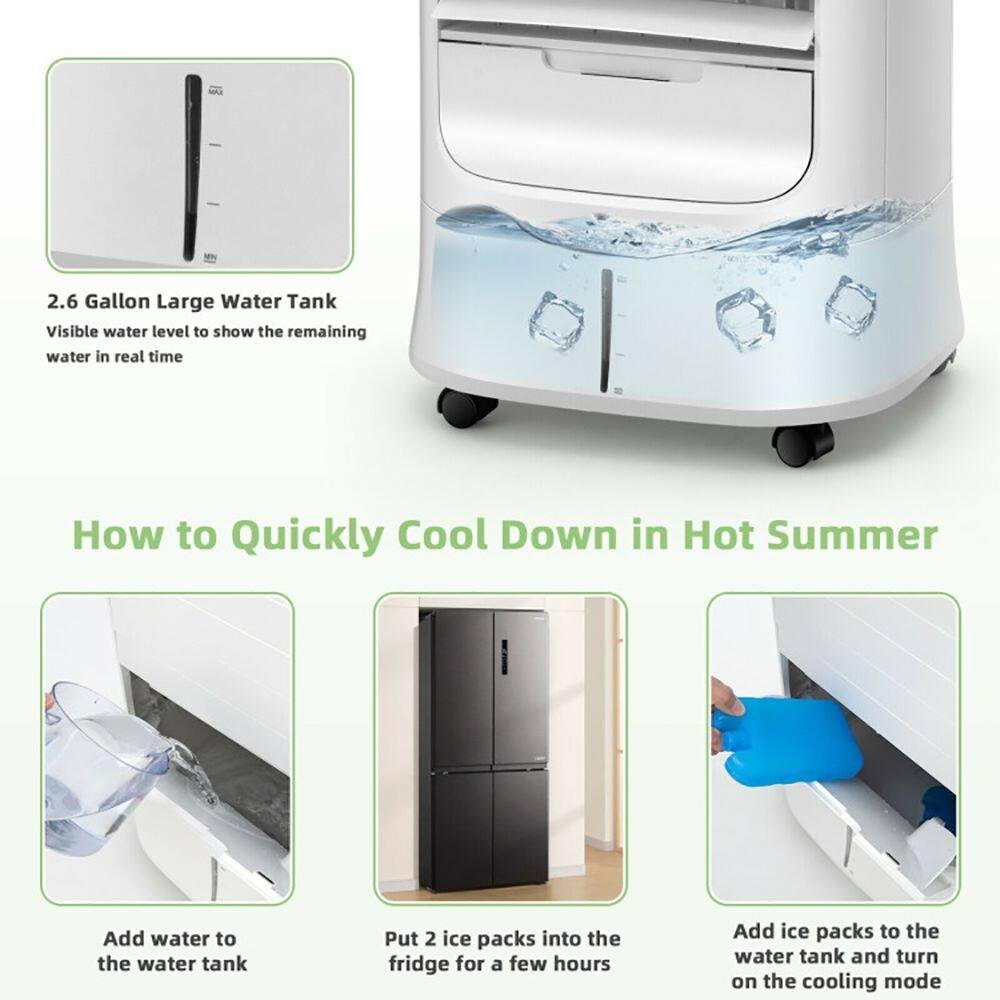 2.6 Gallon Large Water Tank  
Visible water level to show the remaining water in real time  

How to Quickly Cool Down in Hot Summer  
Add water to the water tank  
Put 2 ice packs into the fridge for a few hours  
Add ice packs to the water tank and turn on the cooling mode