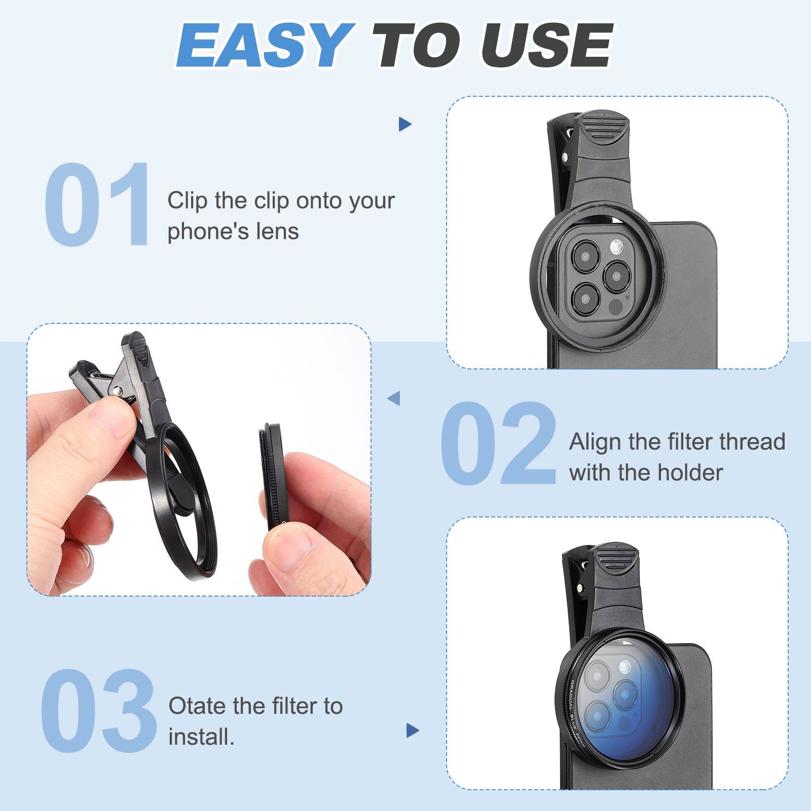 EASY TO USE

01 Clip the clip onto your phone's lens

02 Align the filter thread with the holder

03 Rotate the filter to install.