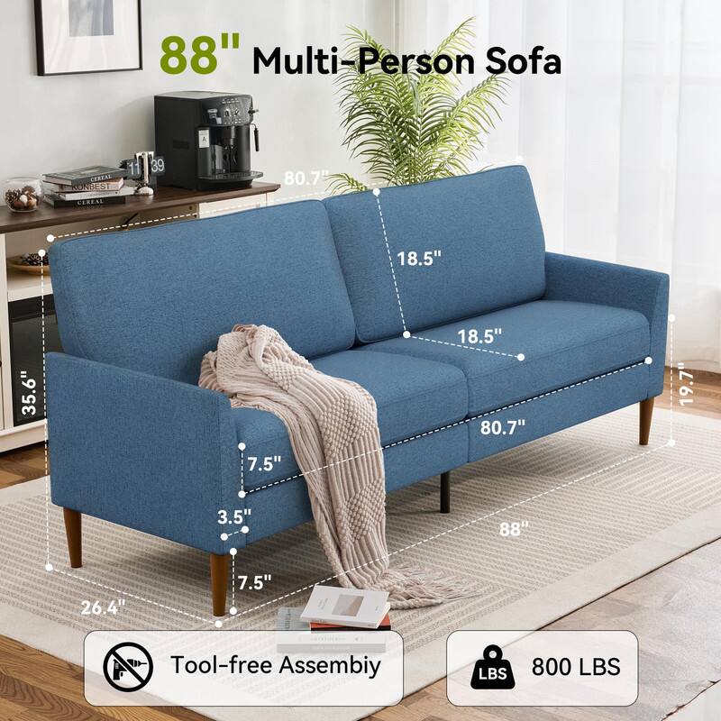88" Multi-Person Sofa

- 80.7" (width)
- 18.5" (depth)
- 18.5" (depth)
- 80.7" (width)
- 19.7" (height)
- 7.5" (seat height)
- 3.5" (leg height)
- 88" (length)
- 26.4" (depth)
- 7.5" (seat height)

Tool-free Assembly

800 LBS