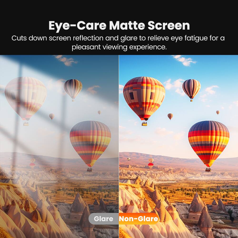 Eye-Care Matte Screen  
Cuts down screen reflection and glare to relieve eye fatigue for a pleasant viewing experience.  

Glare  
Non-Glare