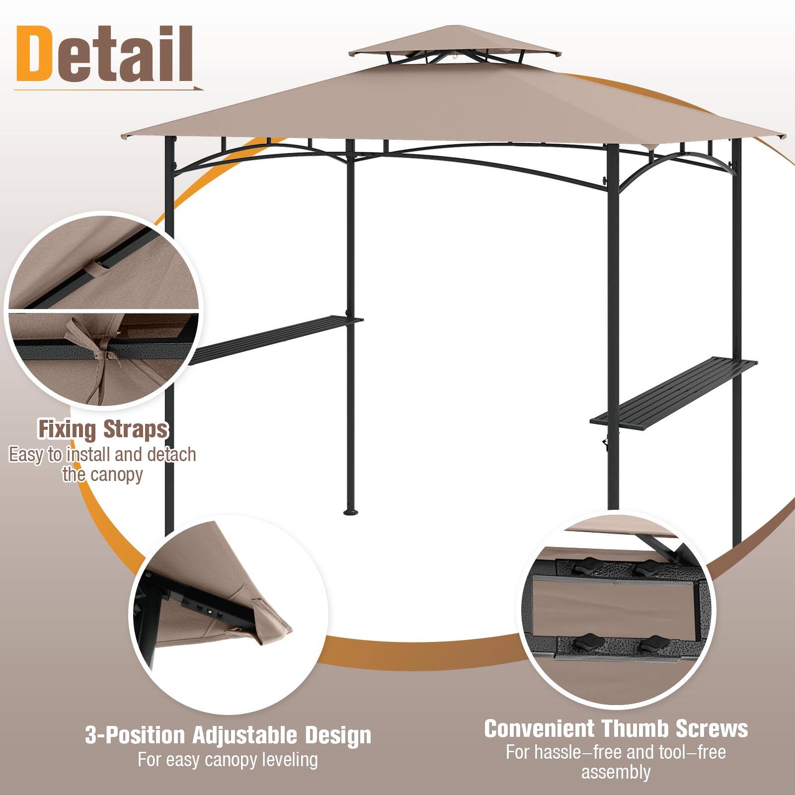 Detail

Fixing Straps  
Easy to install and detach the canopy

3-Position Adjustable Design  
For easy canopy leveling

Convenient Thumb Screws  
For hassle-free and tool-free assembly