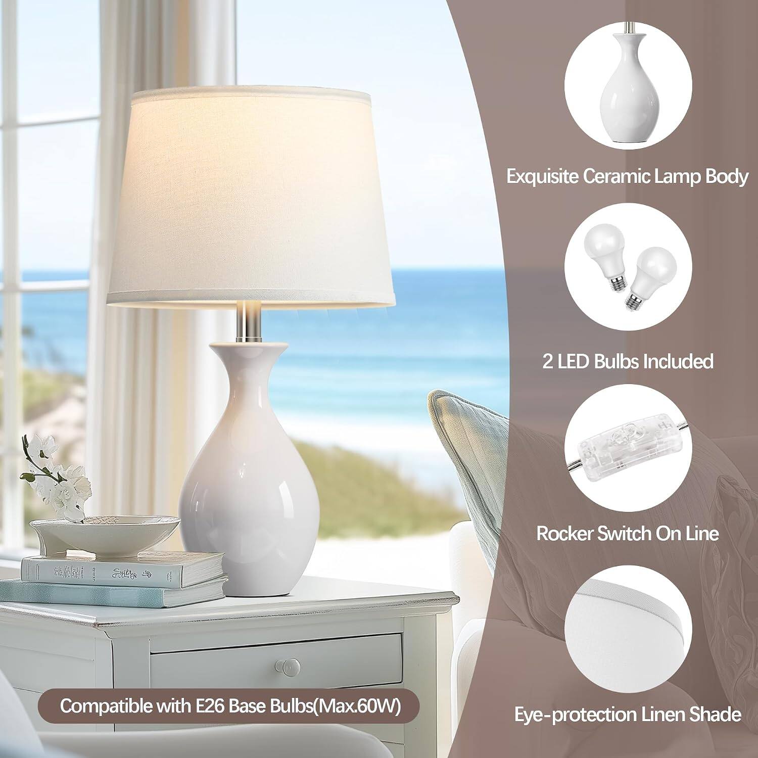 Exquisite Ceramic Lamp Body  
2 LED Bulbs Included  
Rocker Switch On Line  
Compatible with E26 Base Bulbs (Max 60W)  
Eye-protection Linen Shade