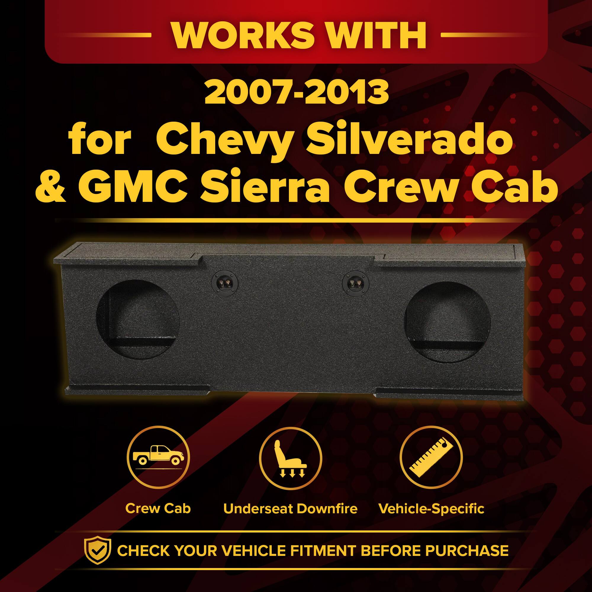 WORKS WITH  
2007-2013  
for Chevy Silverado & GMC Sierra Crew Cab  

Crew Cab  
Underseat Downfire  
Vehicle-Specific  

CHECK YOUR VEHICLE FITMENT BEFORE PURCHASE