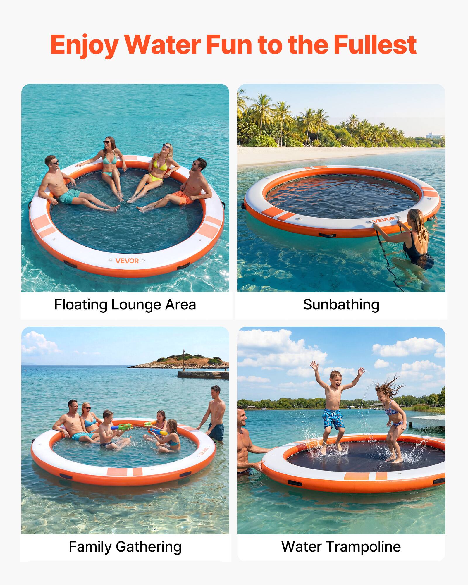 Enjoy Water Fun to the Fullest

VEVOR Floating Lounge Area
Sunbathing
Family Gathering
Water Trampoline