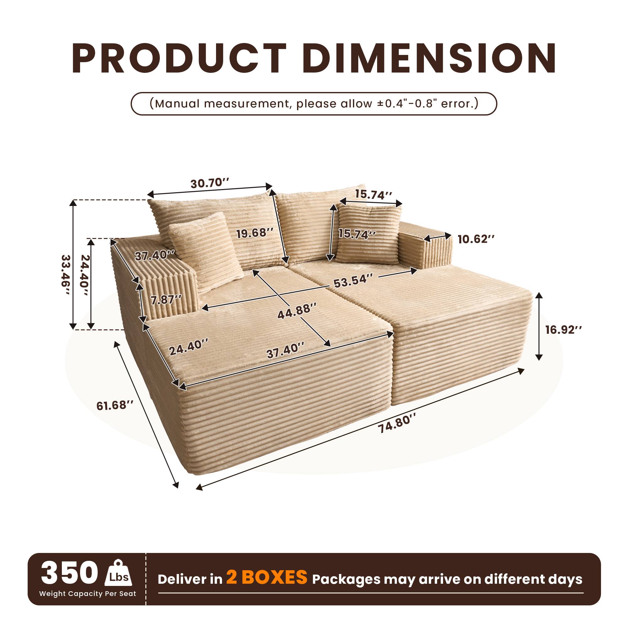 **PRODUCT DIMENSION**

(Manual measurement, please allow ±0.4"–0.8" error.)

- 30.70"
- 15.74"
- 33.46"
- 24.40"
- 19.68"
- 15.74"
- 37.40"
- 53.54"
- 7.87"
- 44.88"
- 24.40"
- 37.40"
- 10.62"
- 16.92"
- 61.68"
- 74.80"

**350 Lbs**  
Weight Capacity Per Seat

Deliver in **2 BOXES**  
Packages may arrive on different days