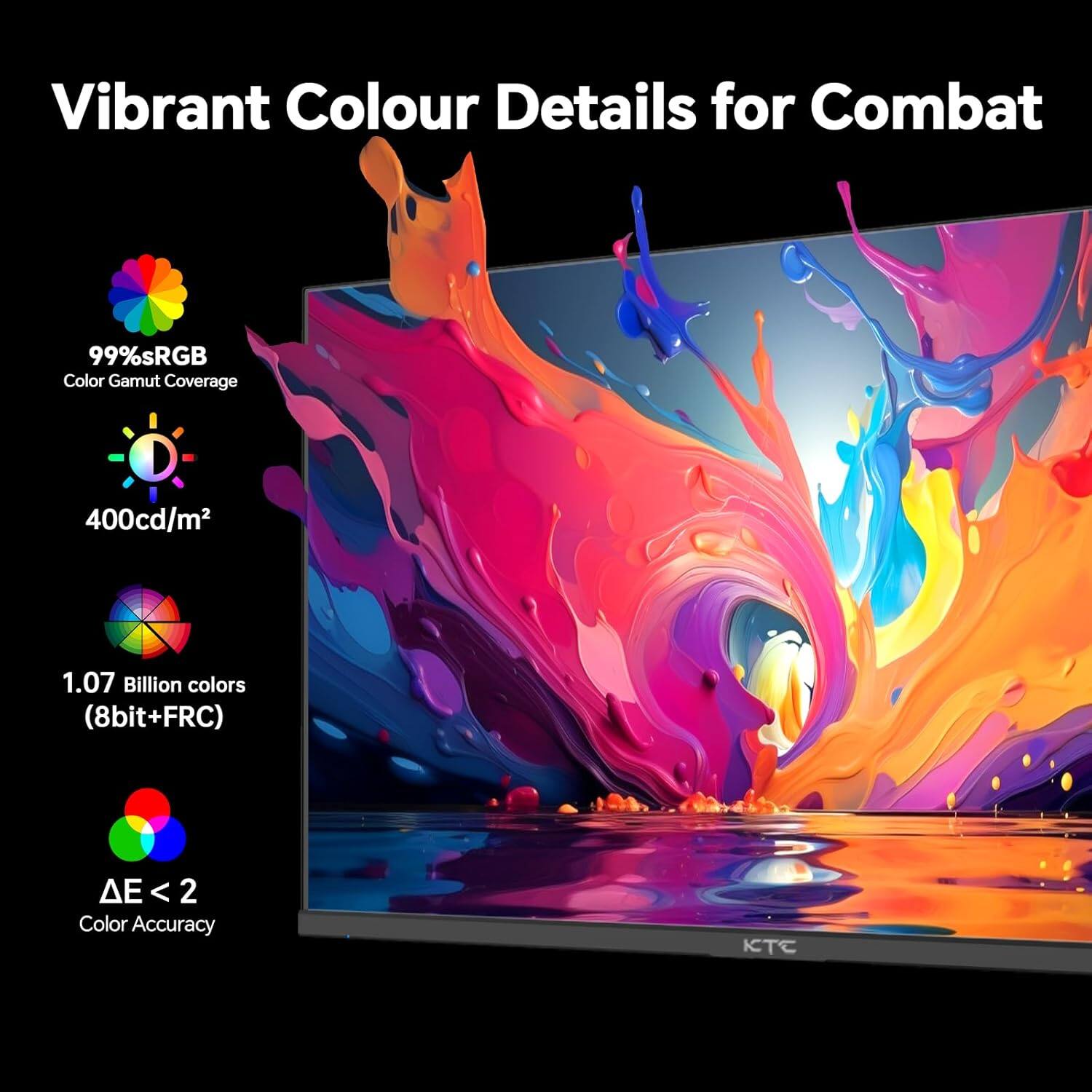 Vibrant Colour Details for Combat

99%sRGB Color Gamut Coverage
400cd/m²
1.07 Billion colors (8bit+FRC)
ΔE < 2 Color Accuracy

KTC