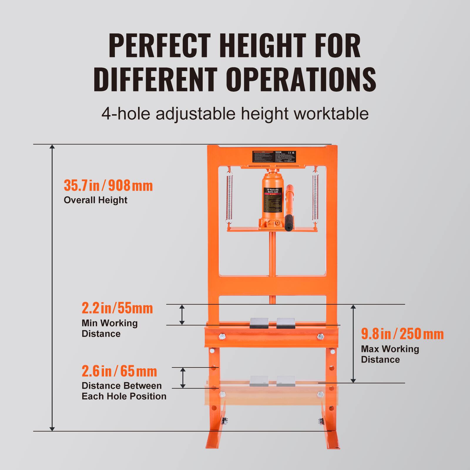 PERFECT HEIGHT FOR DIFFERENT OPERATIONS  
4-hole adjustable height worktable  
35.7in/908mm Overall Height  
2.2in/55mm Min Working Distance  
2.6in/65mm Distance Between Each Hole Position  
9.8in/250mm Max Working Distance