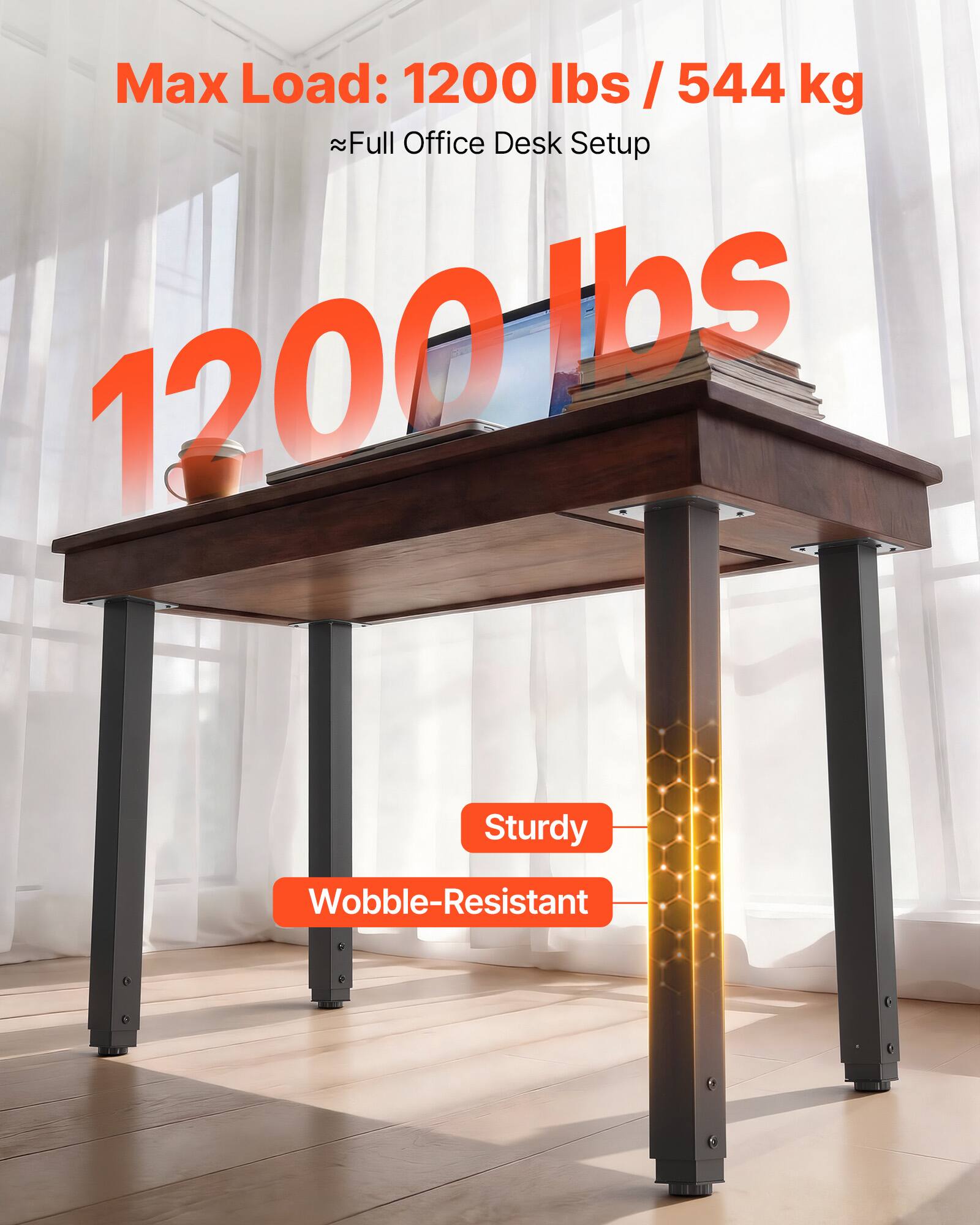 Max Load: 1200 lbs / 544 kg  
~Full Office Desk Setup  

1200 lbs  

Sturdy Wobble-Resistant
