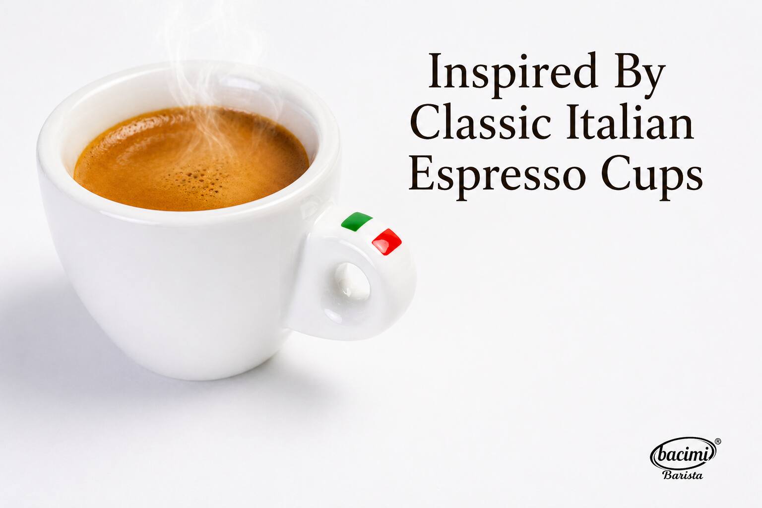 Inspired By Classic Italian Espresso Cups  
bacimi Barista