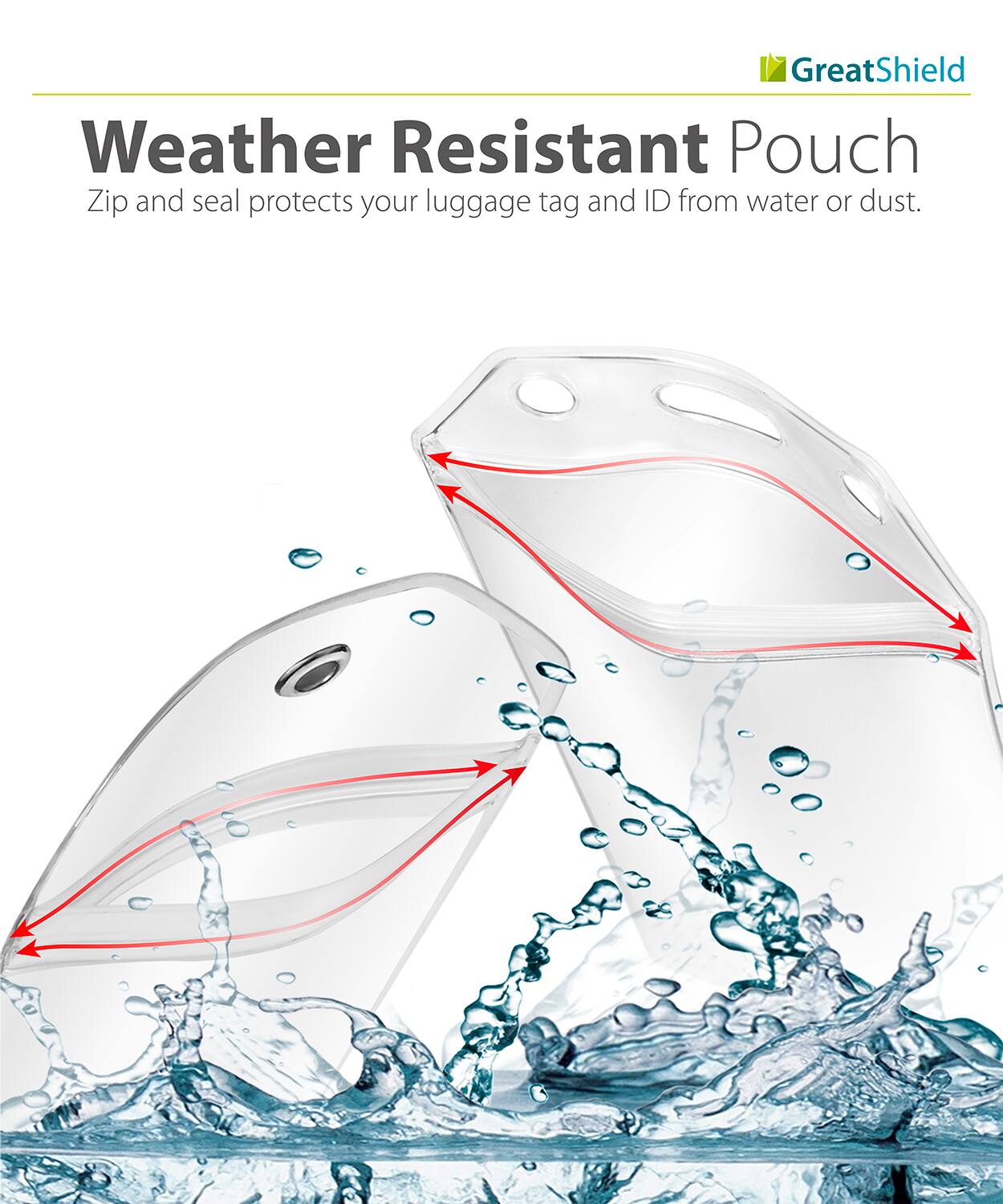 GreatShield  
Weather Resistant Pouch  
Zip and seal protects your luggage tag and ID from water or dust.