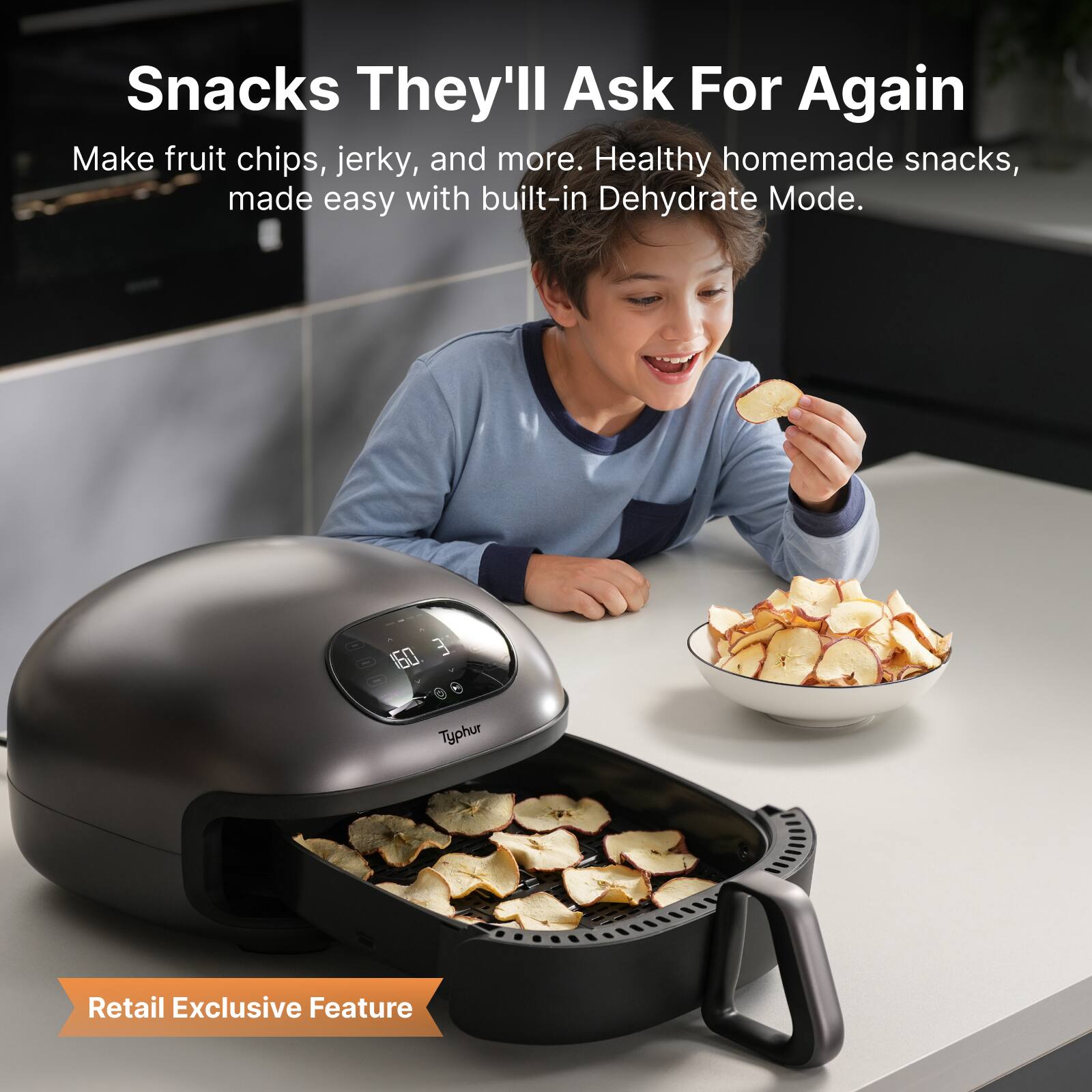 Snacks They'll Ask For Again

Make fruit chips, jerky, and more. Healthy homemade snacks, made easy with built-in Dehydrate Mode.

60 E Typhur Retail Exclusive Feature