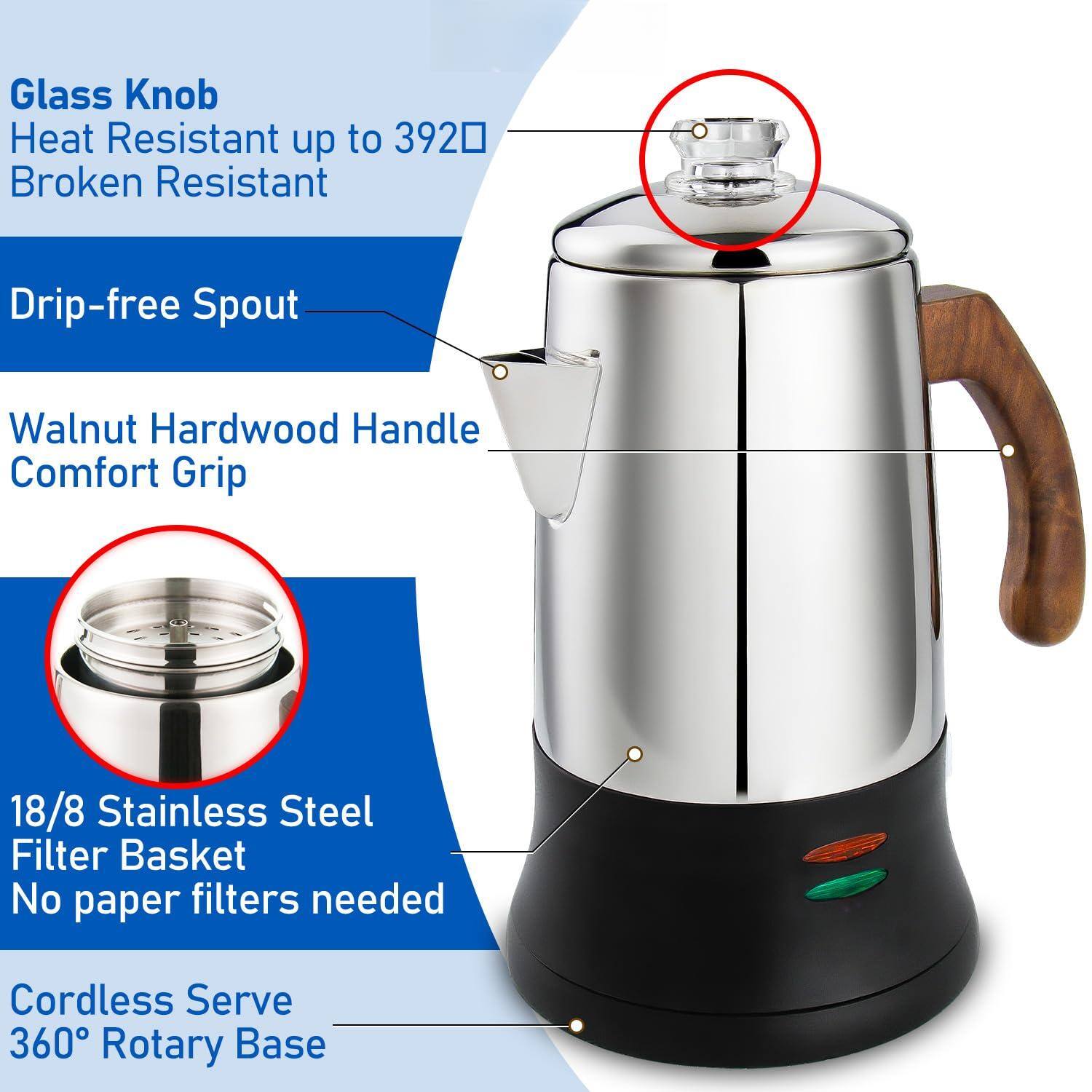 Glass Knob  
Heat Resistant up to 392°F  
Broken Resistant  

Drip-free Spout  

Walnut Hardwood Handle  
Comfort Grip  

18/8 Stainless Steel  
Filter Basket  
No paper filters needed  

Cordless Serve  
360° Rotary Base