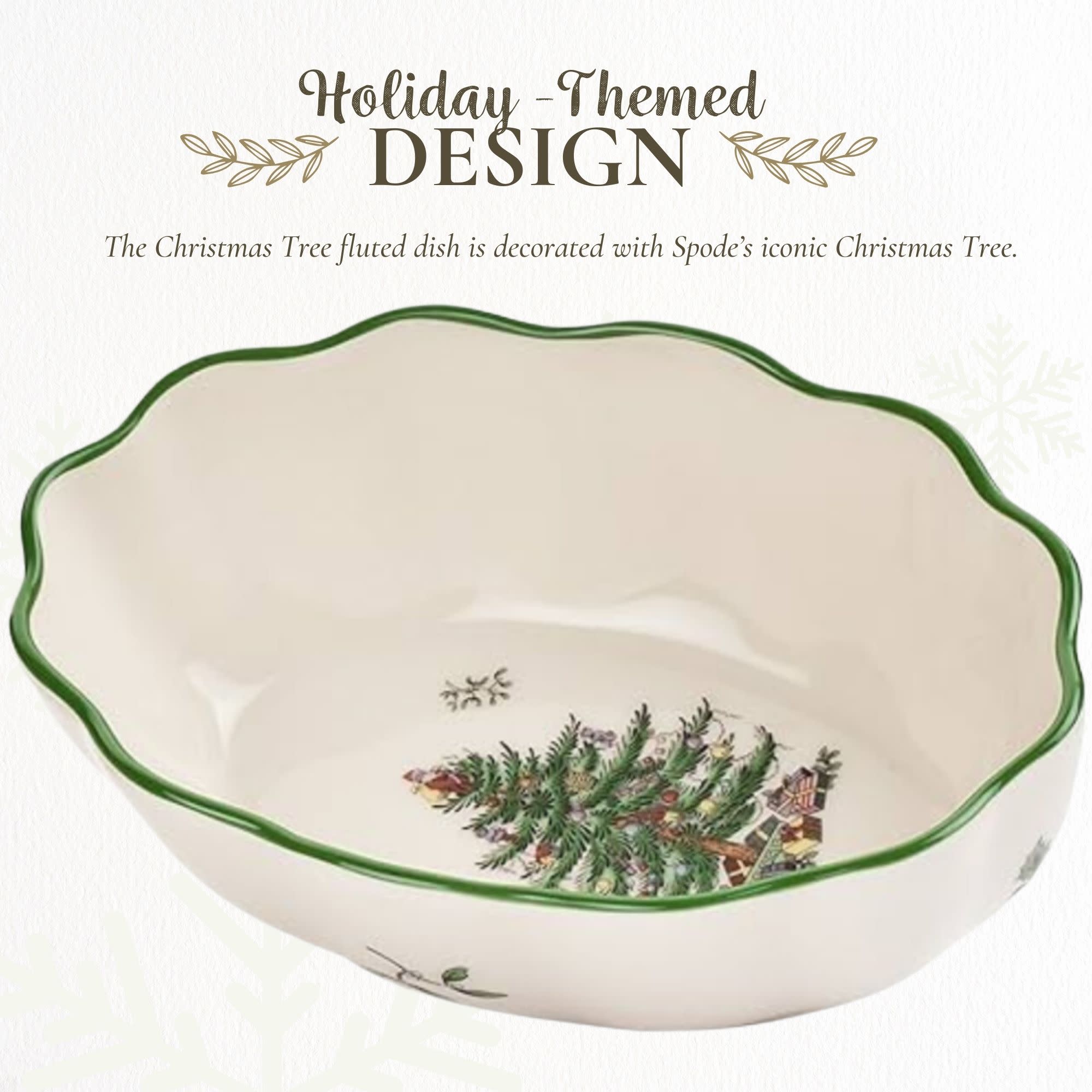 Holiday-Themed DESIGN  
The Christmas Tree fluted dish is decorated with Spode's iconic Christmas Tree.