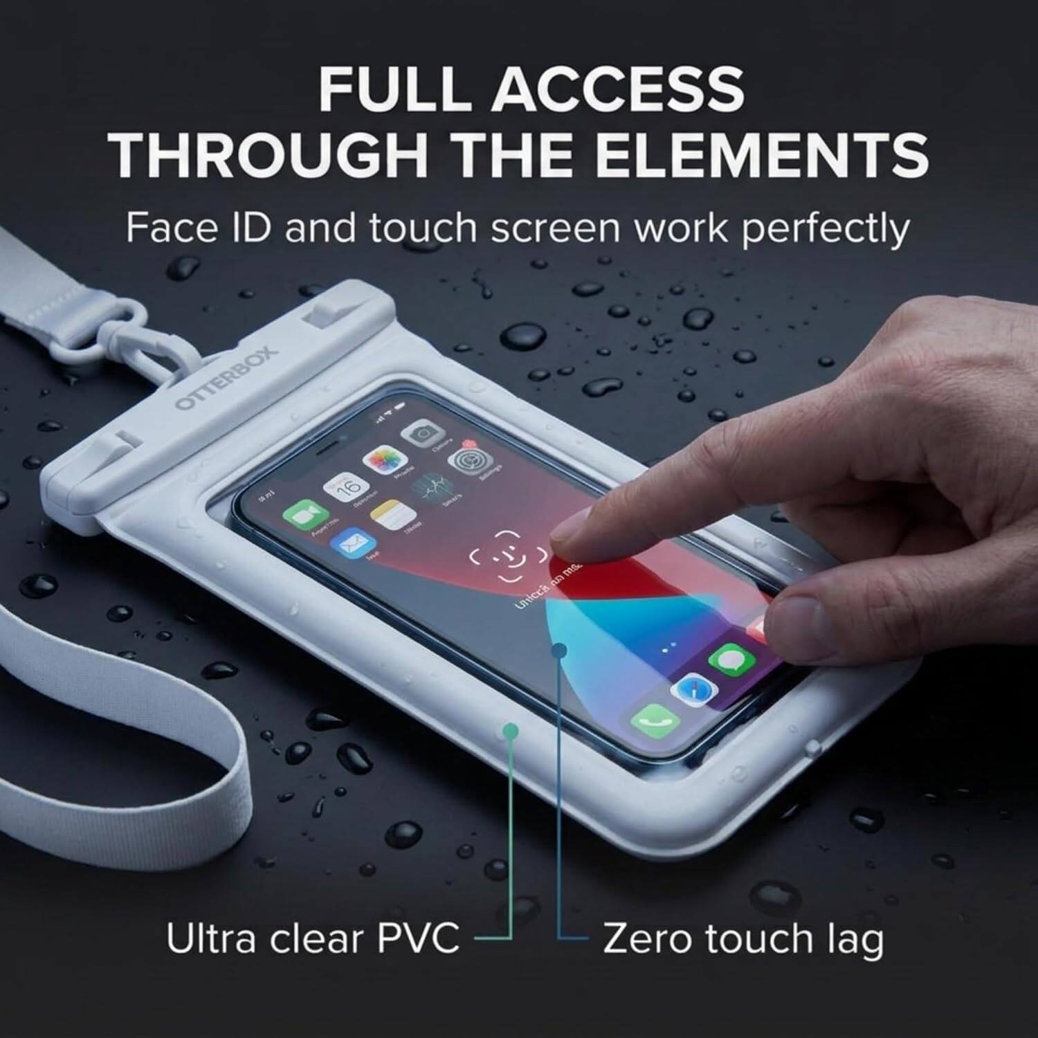 FULL ACCESS THROUGH THE ELEMENTS  
Face ID and touch screen work perfectly  
OTTERBOX m-F. 16  
Ultra clear PVC  
Zero touch lag