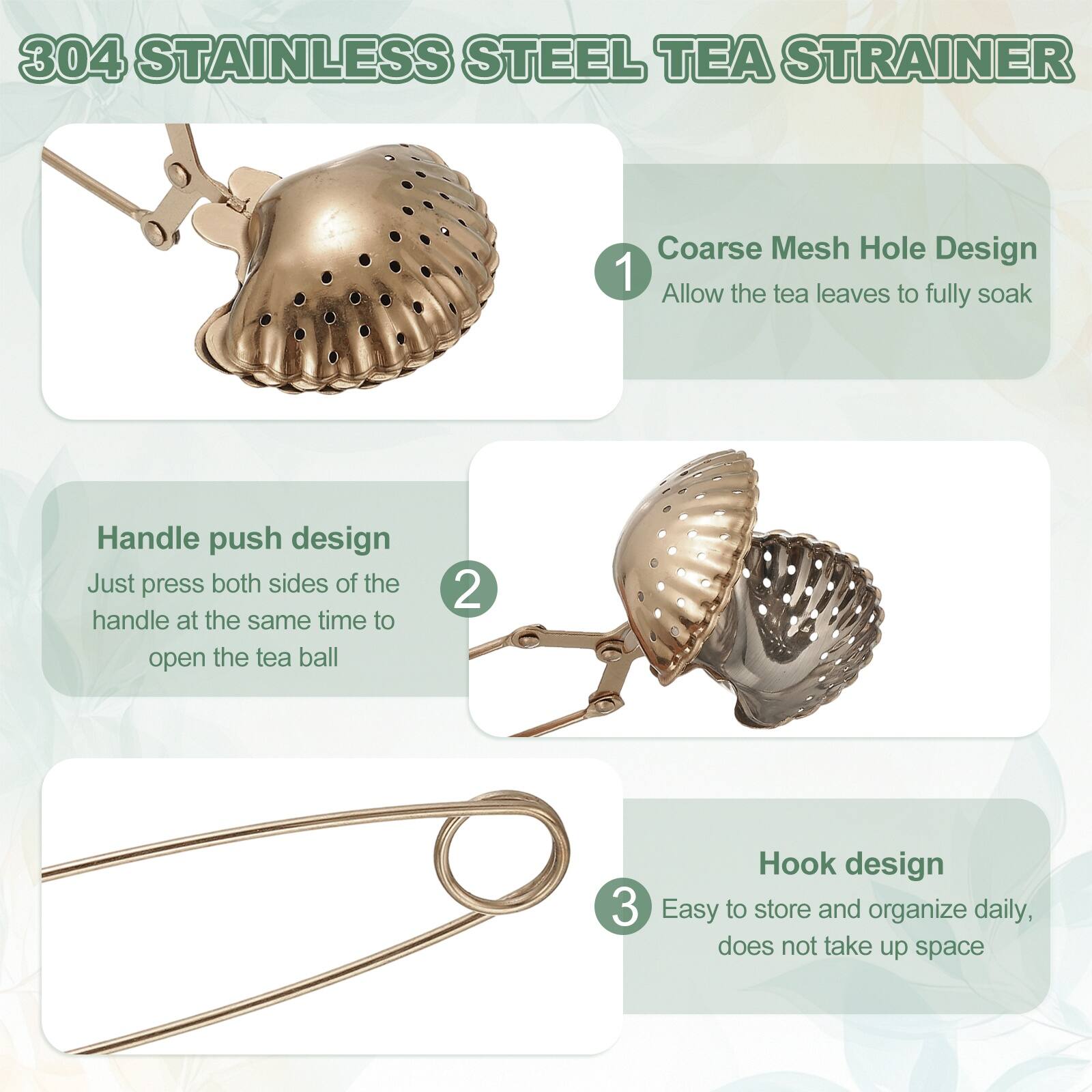 304 Stainless Steel Tea Strainer

1. Coarse Mesh Hole Design
   - Allow the tea leaves to fully soak

2. Handle push design
   - Just press both sides of the handle at the same time to open the tea ball

3. Hook design
   - Easy to store and organize daily, does not take up space