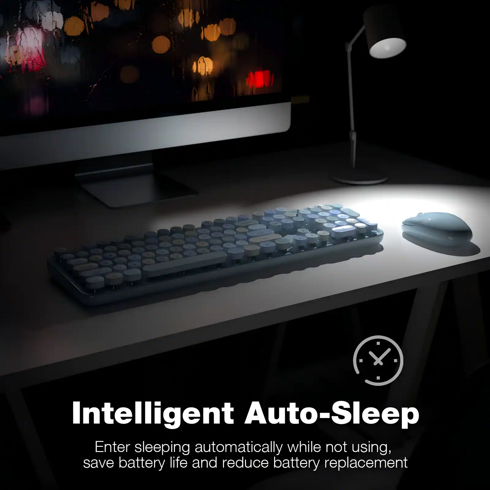Intelligent Auto-Sleep

Enter sleeping automatically while not using, save battery life and reduce battery replacement