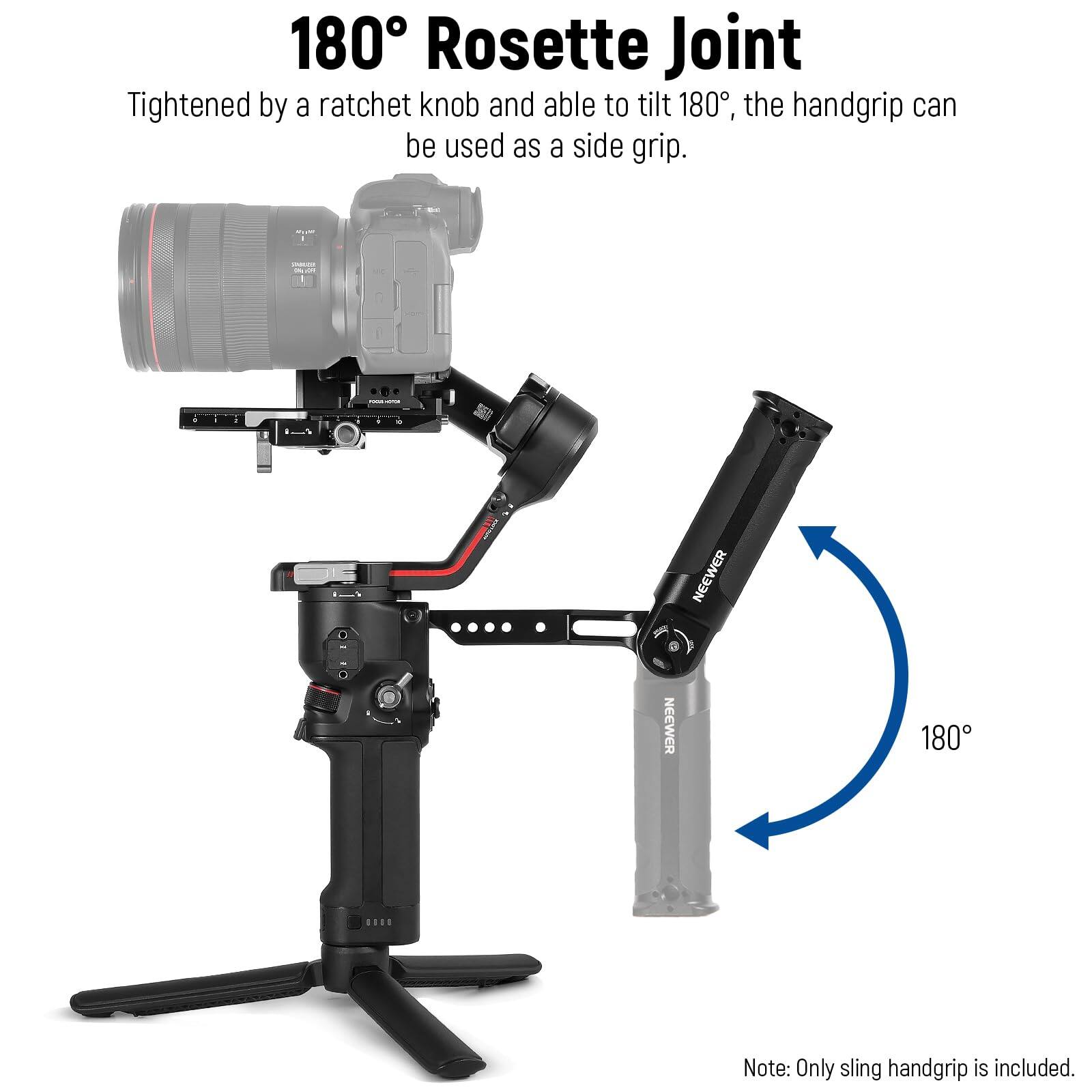 180° Rosette Joint

Tightened by a ratchet knob and able to tilt 180°, the handgrip can be used as a side grip.

Note: Only sling handgrip is included.