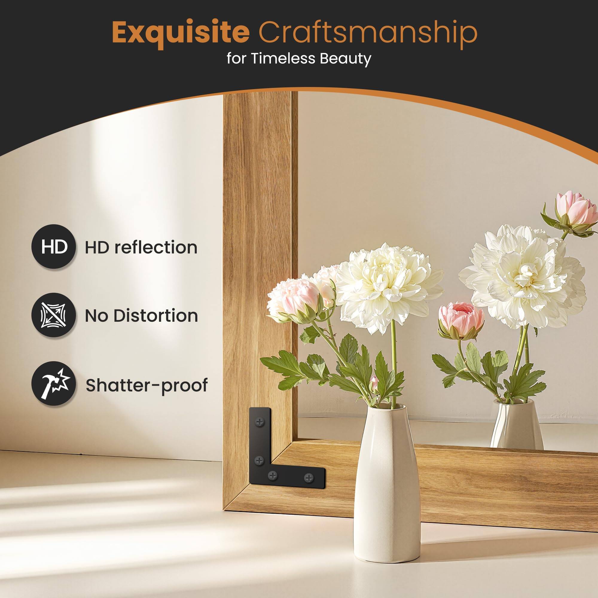 Exquisite Craftsmanship for Timeless Beauty

- HD reflection
- No Distortion
- Shatter-proof