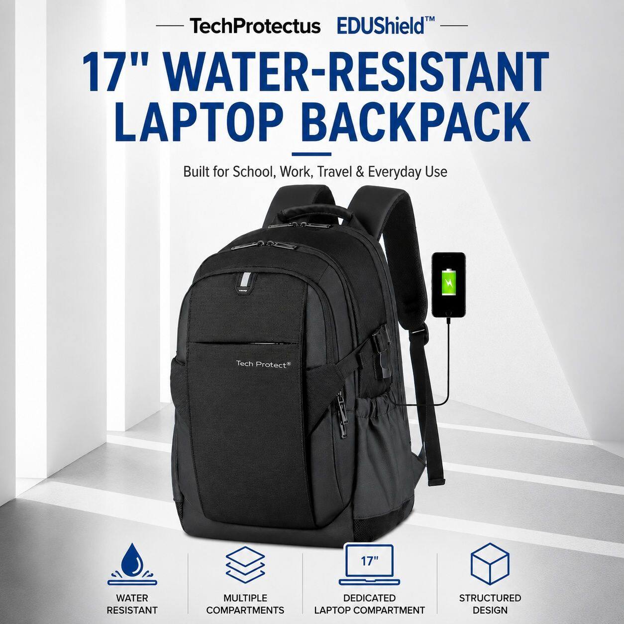 TechProtectus EDUShield™ 17" WATER-RESISTANT LAPTOP BACKPACK  
Built for School, Work, Travel & Everyday Use  

Tech Protect* 17" WATER RESISTANT MULTIPLE DEDICATED STRUCTURED COMPARTMENTS LAPTOP COMPARTMENT DESIGN