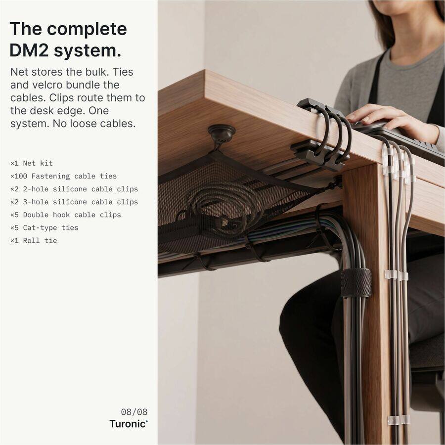 The complete DM2 system.  
Net stores the bulk. Ties and velcro bundle the cables. Clips route them to the desk edge. One system. No loose cables.  

x1 Net kit  
x100 Fastening cable ties  
x2 2-hole silicone cable clips  
x2 3-hole silicone cable clips  
x5 Double hook cable clips  
x5 Cat-type ties  
x1 Roll tie  

08/08  
Turonics