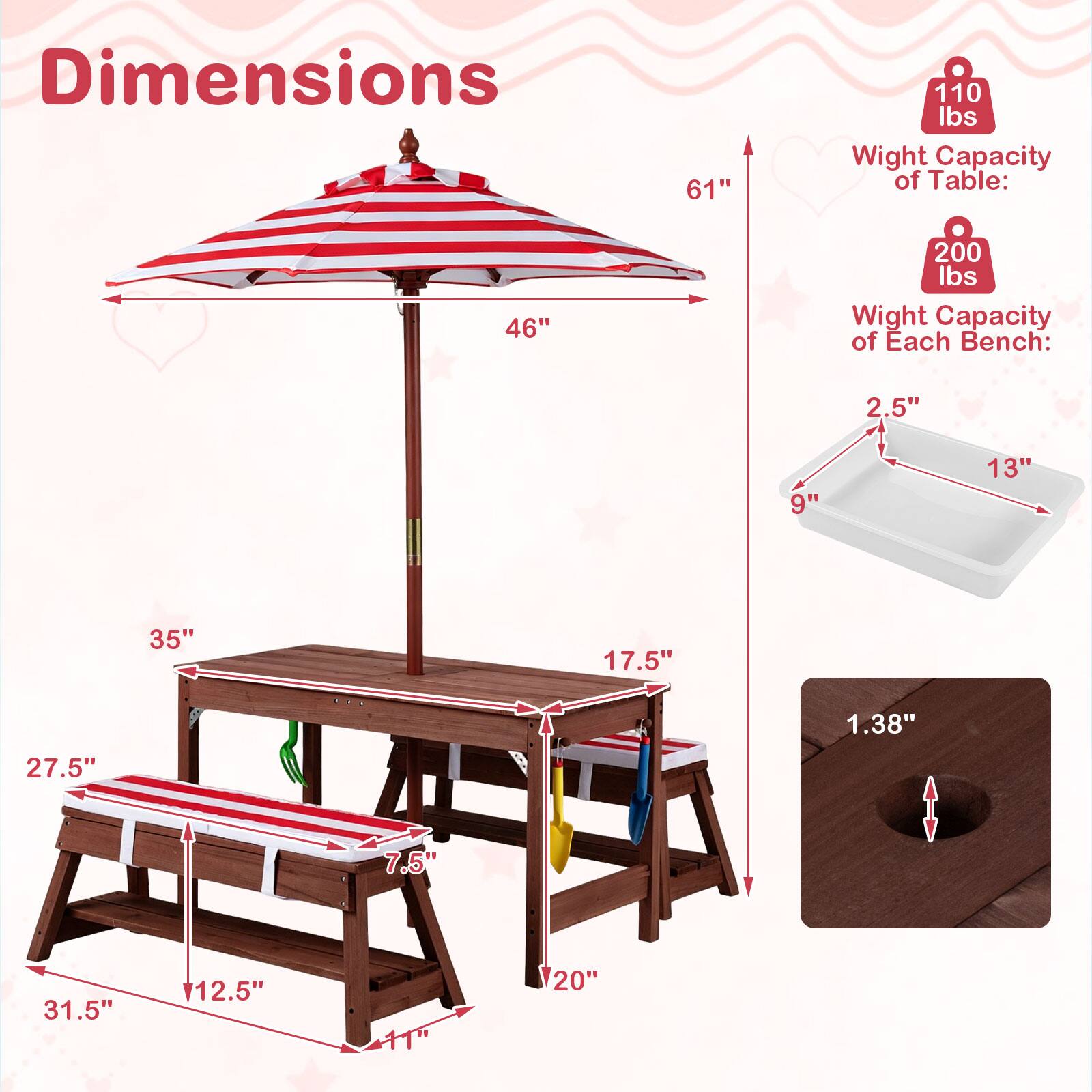 Dimensions:  
- Height: 61"  
- Table Width: 46"  
- Table Weight Capacity: 110 lbs  
- Bench Weight Capacity: 200 lbs  
- Bench Dimensions: 2.5" x 9" x 13"  
- Table Dimensions: 35" x 27.5" x 17.5"  
- Bench Seat Height: 1.38"  
- Bench Seat Width: 7.5"  
- Bench Seat Length: 31.5"  
- Bench Leg Width: 12.5"  
- Bench Leg Length: 20"