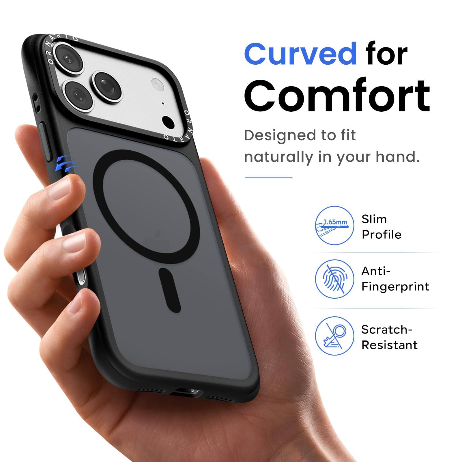 Curved for Comfort  
Designed to fit naturally in your hand.  
1.65mm Slim Profile  
Anti-Fingerprint  
Scratch-Resistant