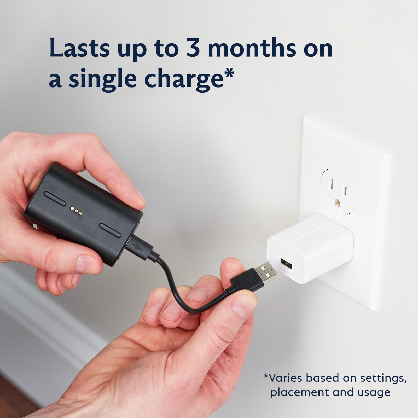 Lasts up to 3 months on a single charge. Varies based on settings, placement, and usage.