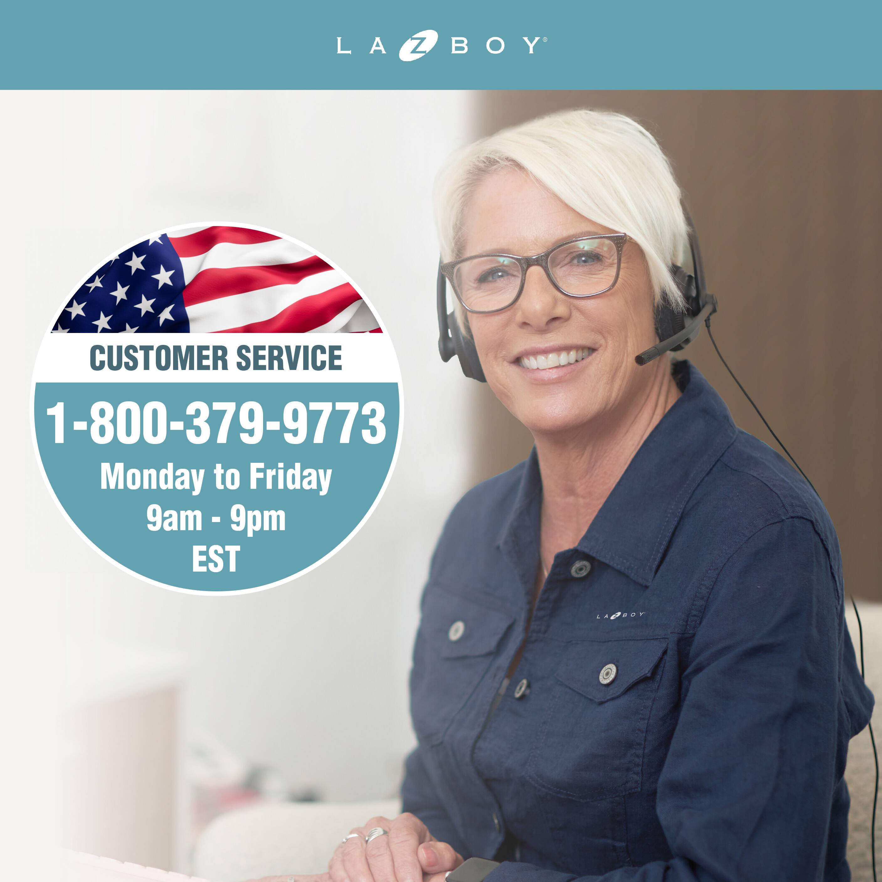 LA-Z-BOY CUSTOMER SERVICE 1-800-379-9773 Monday to Friday 9am - 9pm EST