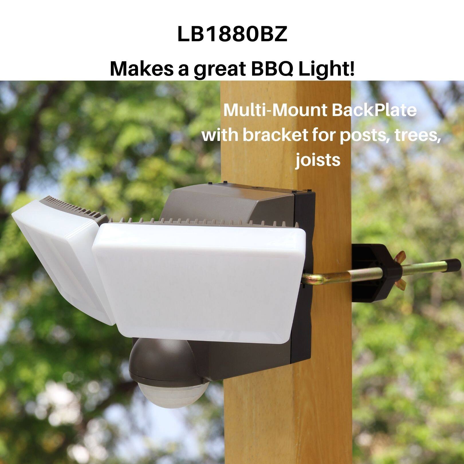LB1880BZ  
Makes a great BBQ Light!  
Multi-Mount BackPlate with bracket for posts, trees, joists
