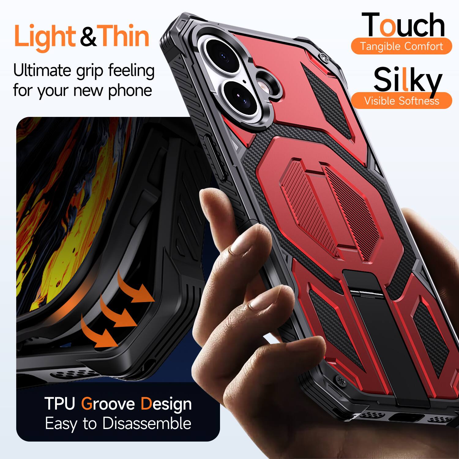 Light & Thin  
Ultimate grip feeling for your new phone  

Touch  
Tangible Comfort  

Silky  
Visible Softness  

TPU Groove Design  
Easy to Disassemble