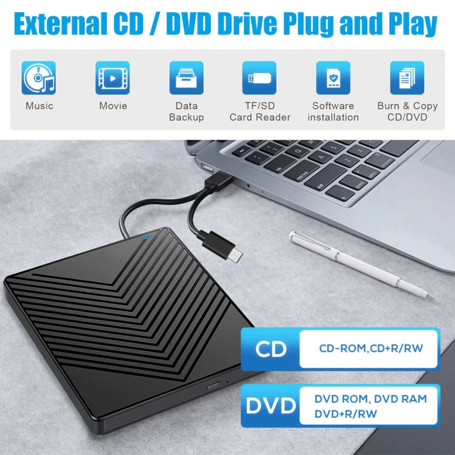 External CD / DVD Drive Plug and Play
- Music
- Movie
- Data Backup
- TF/SD Card Reader
- Software installation
- Burn & Copy CD/DVD
CD: CD-ROM, CD+R/RW
DVD: DVD ROM, DVD RAM, DVD+R/RW
