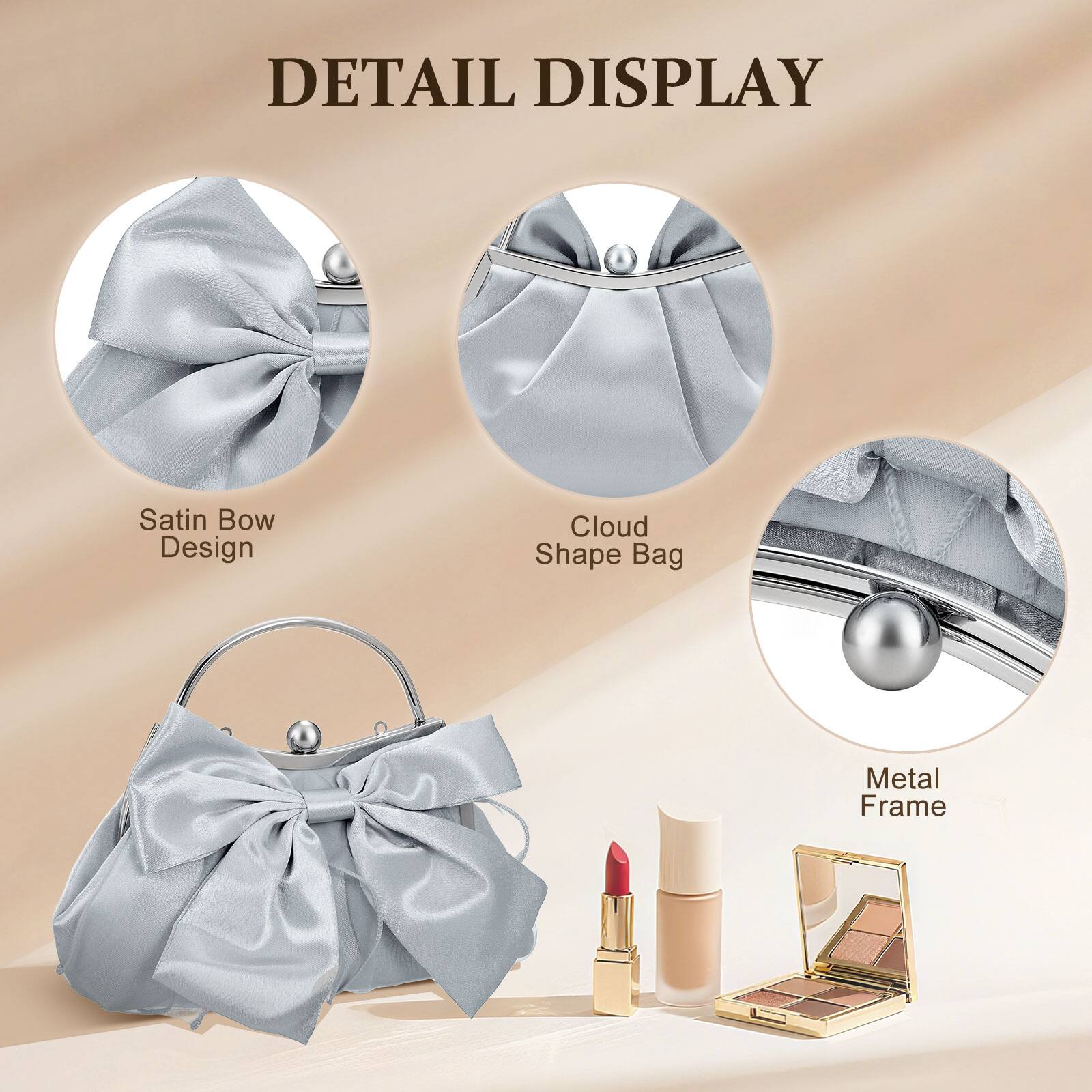 DETAIL DISPLAY  
Satin Bow Design  
Cloud Shape Bag  
Metal Frame