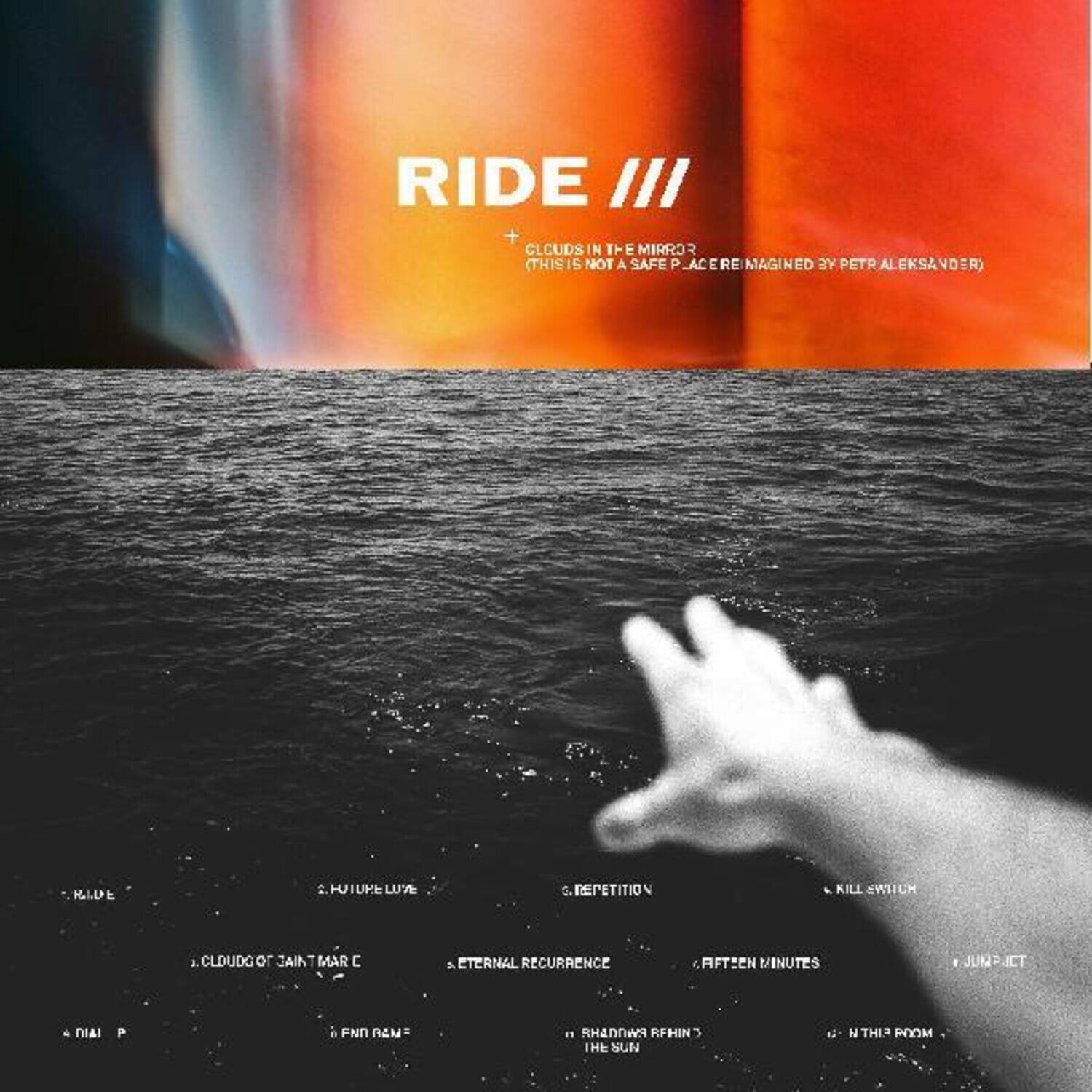 RIDE III

CLOUDS IN THE MIRROR
THIS IS NOT A SAFE PLACE REIMAGINED BY PETR ALEKSANDER

- RIDE
- CLOUD OF JAIN MAR C
- ETERNAL RECURRENCE
- REPETITION
- KILL SWITCH
- AFTER MINUTES
- JUNCTION
- FUTURE LOVE
- JAIN
- IN THE SUN
- THE SUN