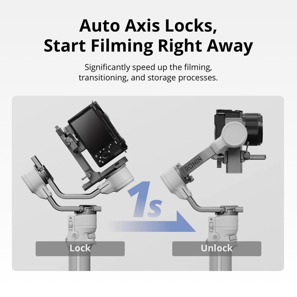 Auto Axis Locks, Start Filming Right Away

Significantly speed up the filming, transitioning, and storage processes.

1s RONIN Lock Unlock