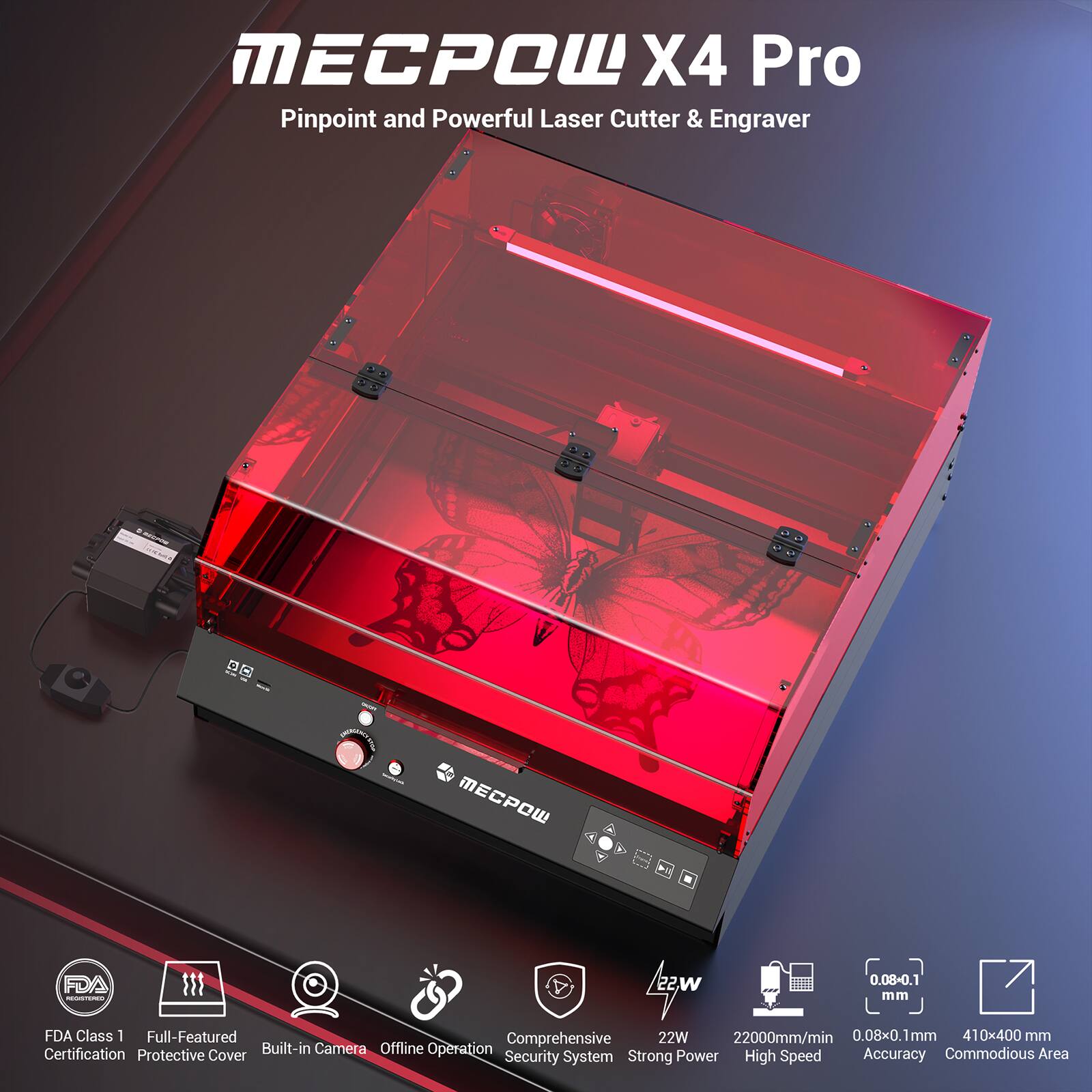 MECPOW X4 Pro Pinpoint and Powerful Laser Cutter & Engraver:

* FDA Class 1 Full-Featured
* Comprehensive 22W 22000mm/min
* 0.08x0.1mm Pinpoint and Powerful
* 410x400 mm Large Cutting Area
* Built-in Camera for Offline Operation
* Commodious Area Protective Cover
* Security System for Safety
* Strong Power and High Speed
* Accuracy for Precision Cutting and Engraving
