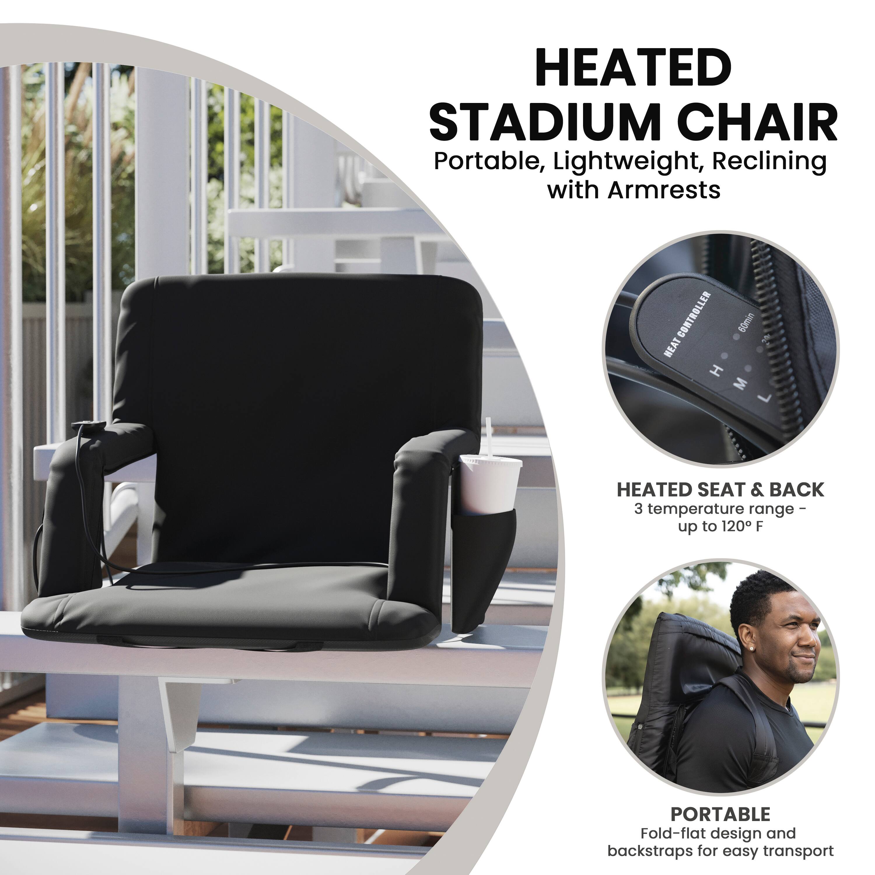 HEATED STADIUM CHAIR  
Portable, Lightweight, Reclining with Armrests  

HEATED SEAT & BACK  
3 temperature range - up to 120°F  

PORTABLE  
Fold-flat design and backstraps for easy transport