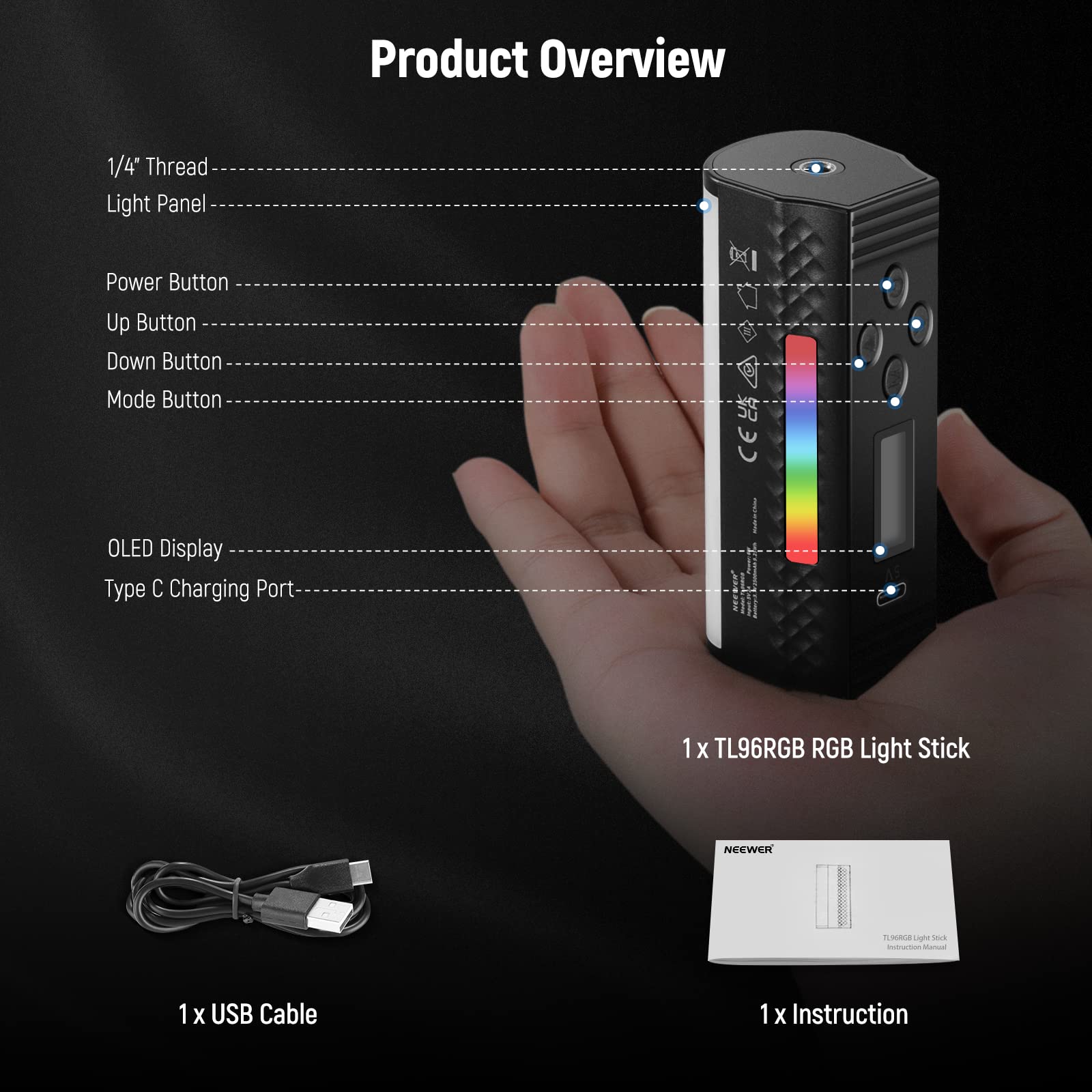 Product Overview

- 1/4" Thread
- Light Panel
- Power Button
- Up Button
- Down Button
- Mode Button
- OLED Display
- Type C Charging Port

1 x TL96RGB RGB Light Stick

1 x USB Cable

1 x Instruction