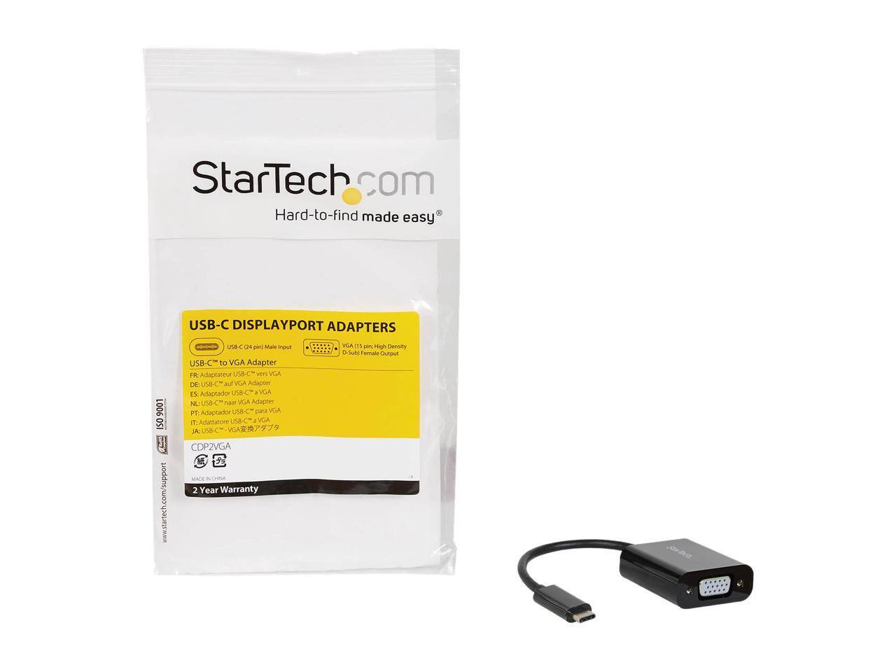 StarTech.com  
Hard-to-find made easy  

USB-C DISPLAYPORT ADAPTERS  

USB-C (24 pin) Male Input  
USB-C to VGA Adapter  

FR: Adaptateur USB-C vers VGA  
DE: USB-C- au VGA Adapter  
ES: Adaptador USB-C a VGA  
NL: USB-C naar VGA Adapter  
PT: Adaptador USB-C para VGA  
IT: Adattatore USB-C a VGA  
JA: USB-C-VGA USB-C CDP2VGA MAE  
CH: USB-C VGA Adapter  

VGA 15 pin High Density D-Sub Female Output  

2 Year Warranty  

www.startech.com/support  

CDP2VGA  

MADE IN CHINA
