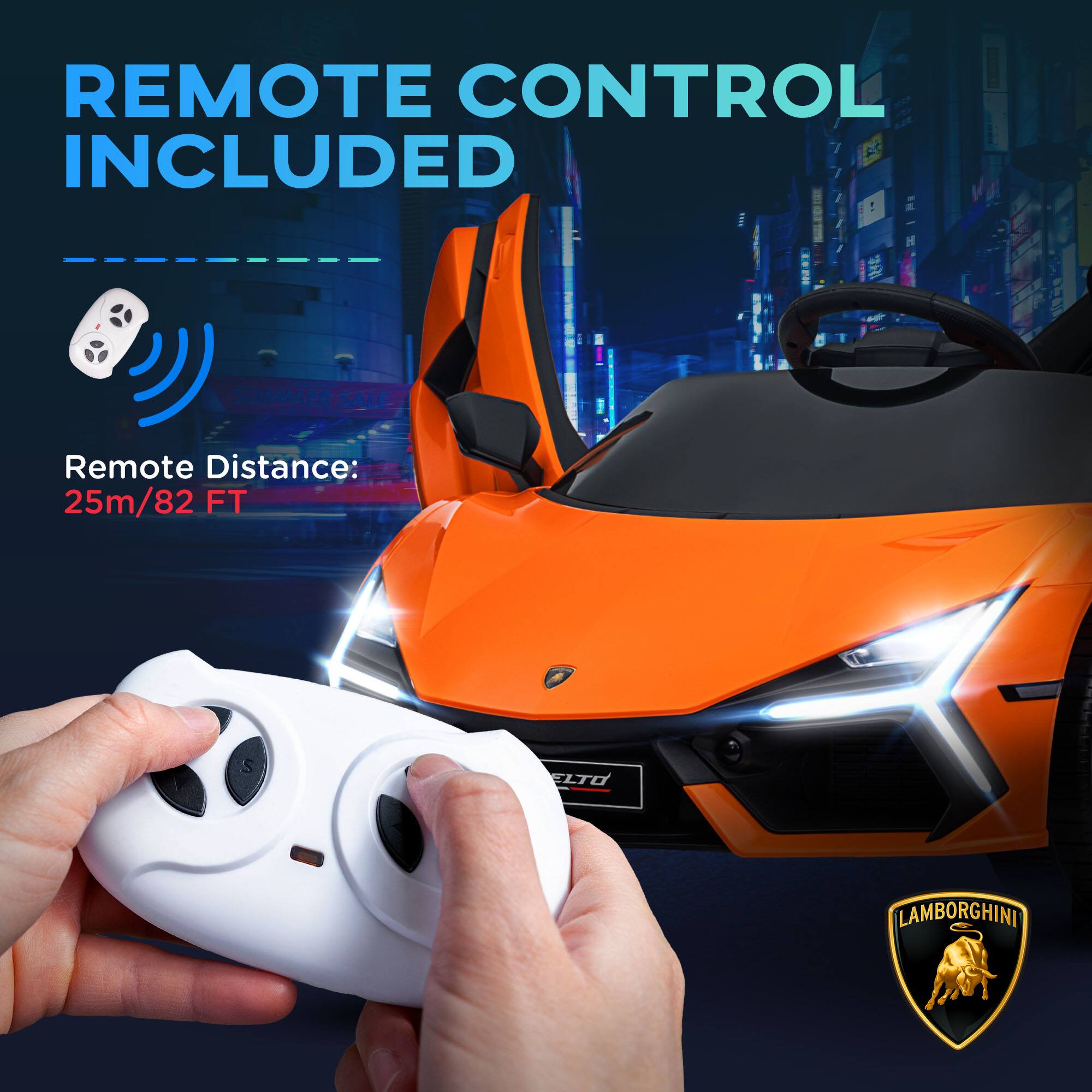 REMOTE CONTROL INCLUDED

Remote Distance: 25m/82 FT

LAMBORGHINI
